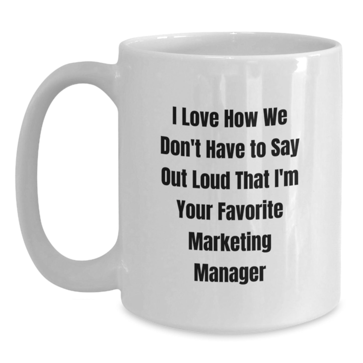 Funny Marketing Manager Quotes White Coffee Mug, Gifts from Friends, Family, Coworkers, for Graduation, 'I Love How We Don't Have To Say Out Loud That I'm Your Favorite Marketing Manager' - Main