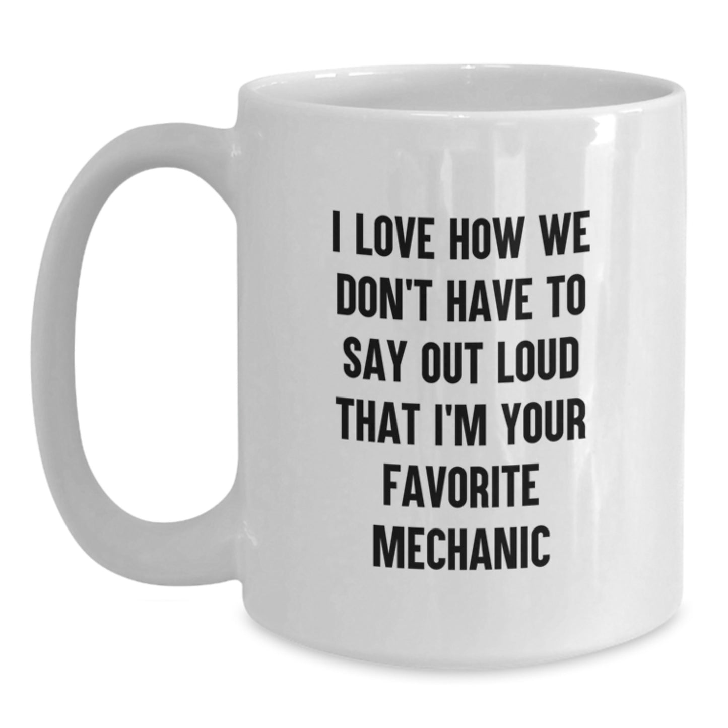 Funny Mechanic Gifts from Family - 'I Love How We Don't Have To Say Out Loud That I'm Your Favorite Mechanic' White Ceramic Coffee Mugs for Mechanic Men at Christmas Unique Gifts - Main