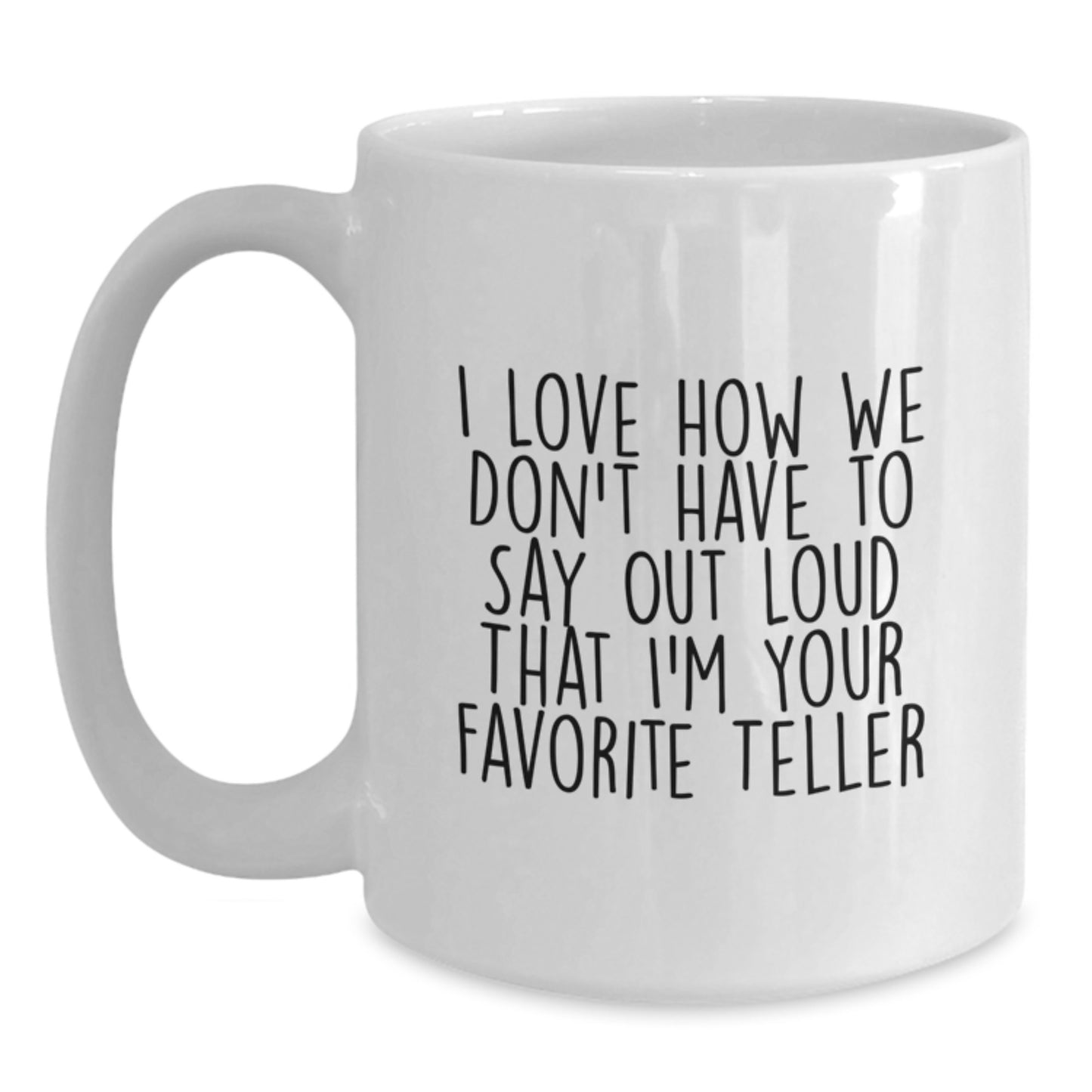 Funny Teller Gifts from Friends, Unique Graduation White Coffee Mugs with I Love How We Don't Have To Say Out Loud That I'm Your Favorite Teller Quote, Perfect for Women or Men, Gifts for Teller - Main