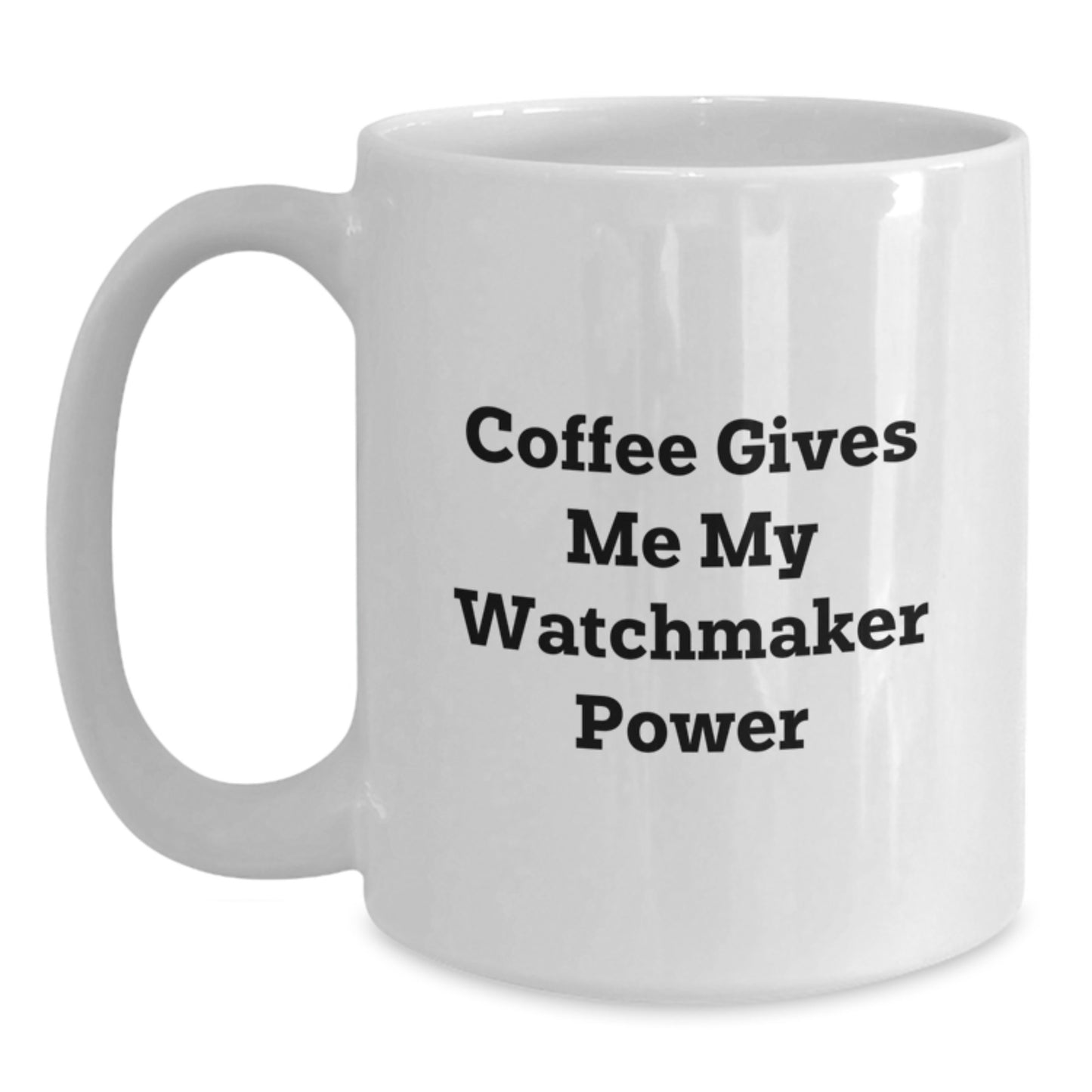 Funny Watchmaker Gifts from Friends for Graduation Unique Watches, Coffee Gives Me My Watchmaker Power White Coffee Mug, 11oz or 15oz Capacity - Main