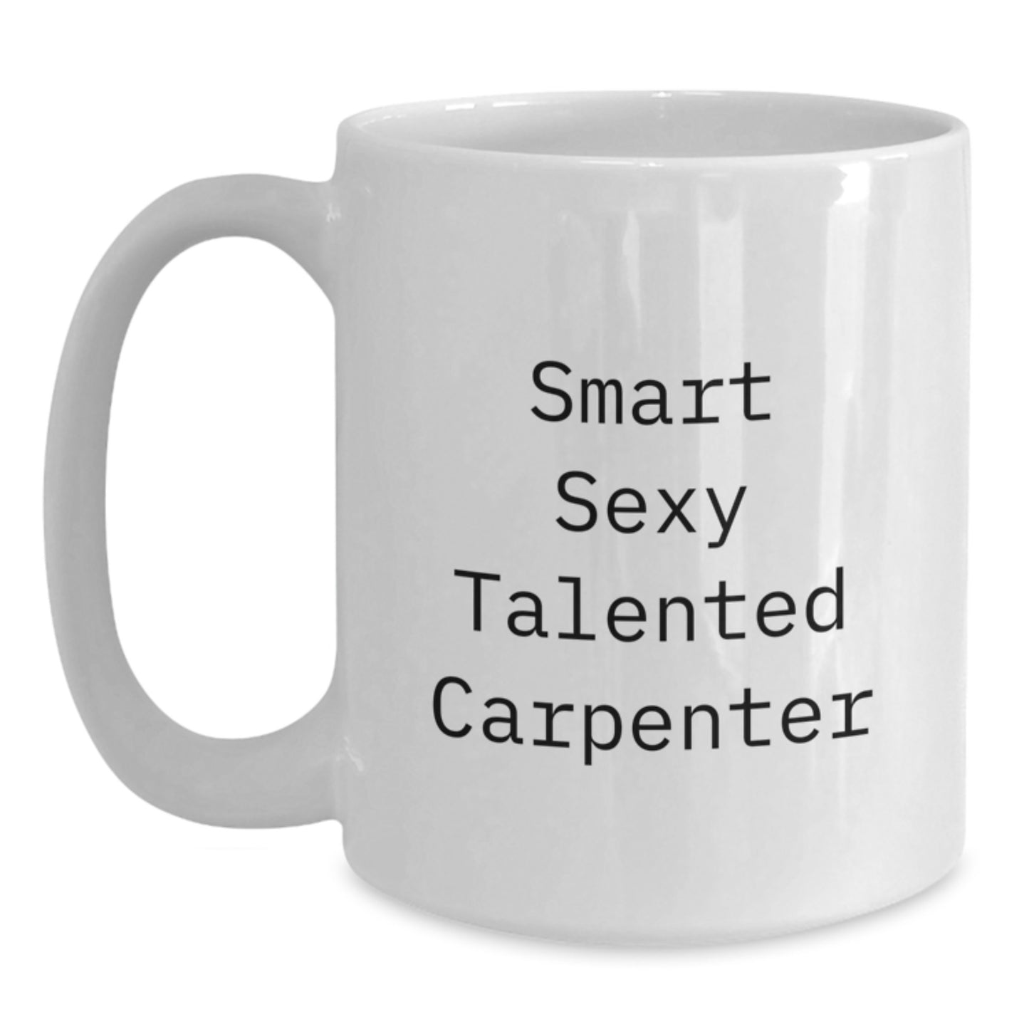 Funny Gifts from Friends for Carpenter White Coffee Mug - Smart Sexy Talented - Christmas Unique - Main