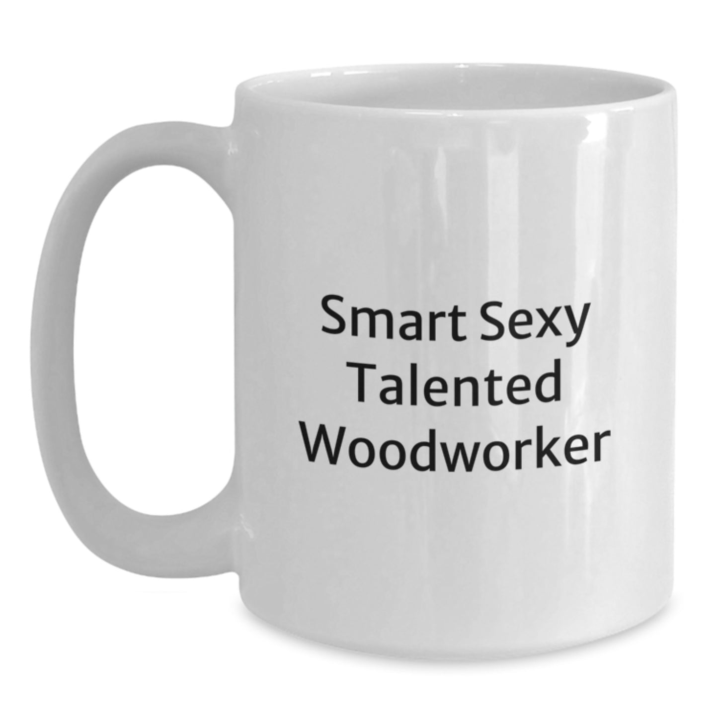 Woodworker Gifts from Friends - Funny Quote on White Coffee Mug for Birthday - 'Smart Sexy Talented Woodworker' - 11oz or 15oz Capacity - Main
