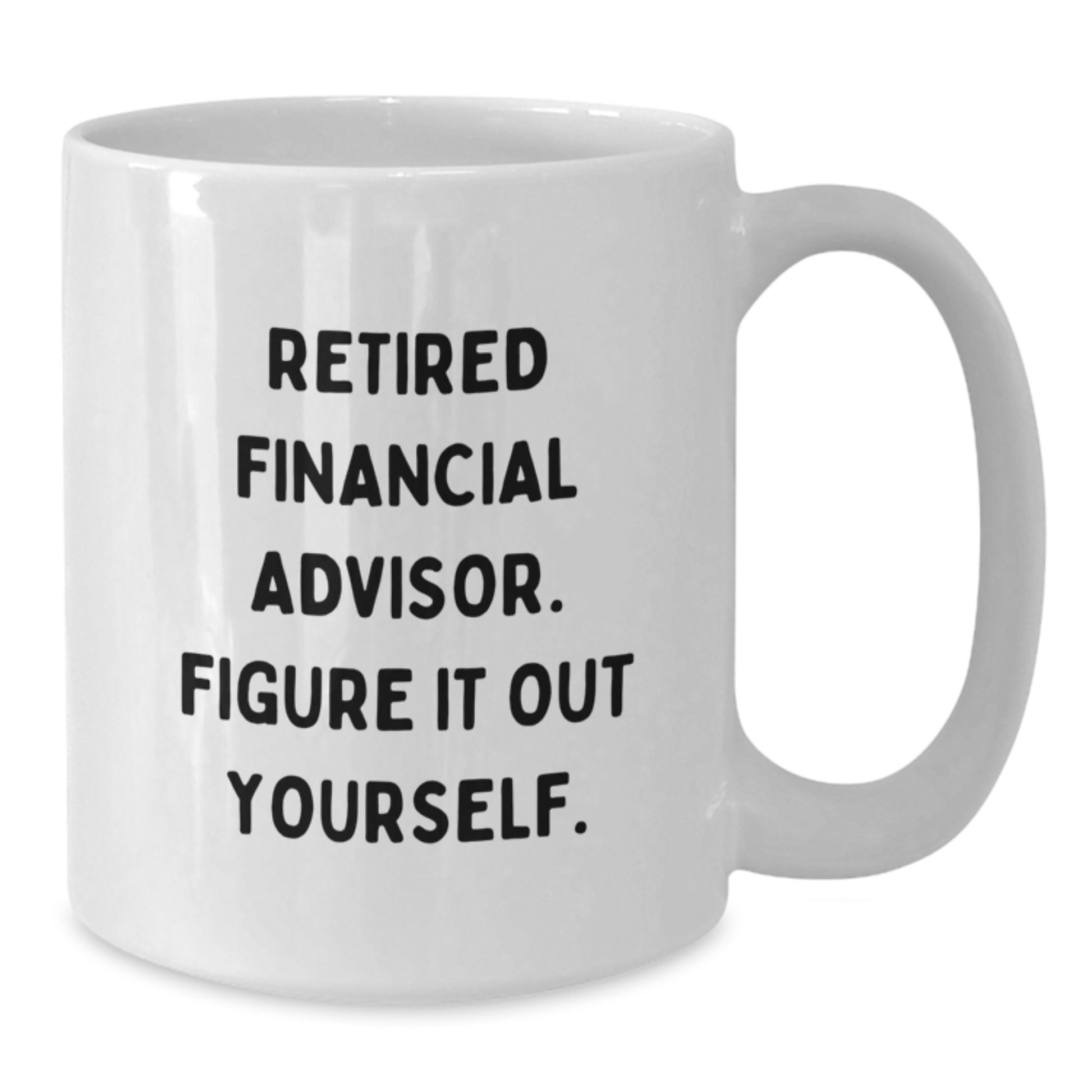 Funny Financial Advisor Gifts from Friends - White Coffee Mug for Men and Women - 'Retired Financial Advisor. Figure It Out Yourself.' - Additional