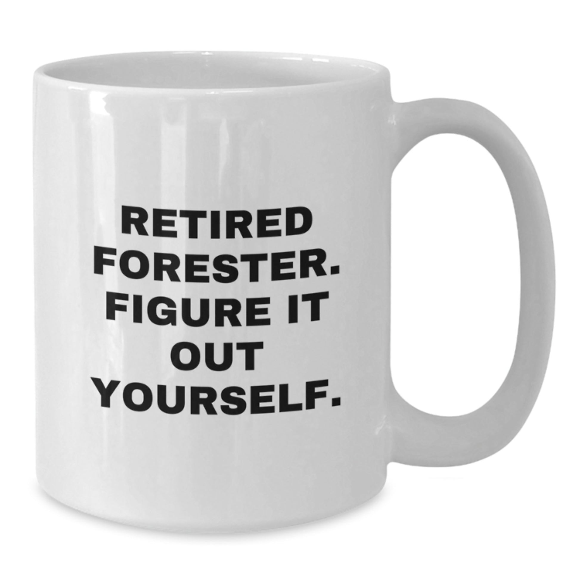 Forester Gifts from Men - Funny Graduation Unique Gifts for Forester, White Coffee Mug with Quote 'Retired Forester. Figure It Out Yourself.' - Additional