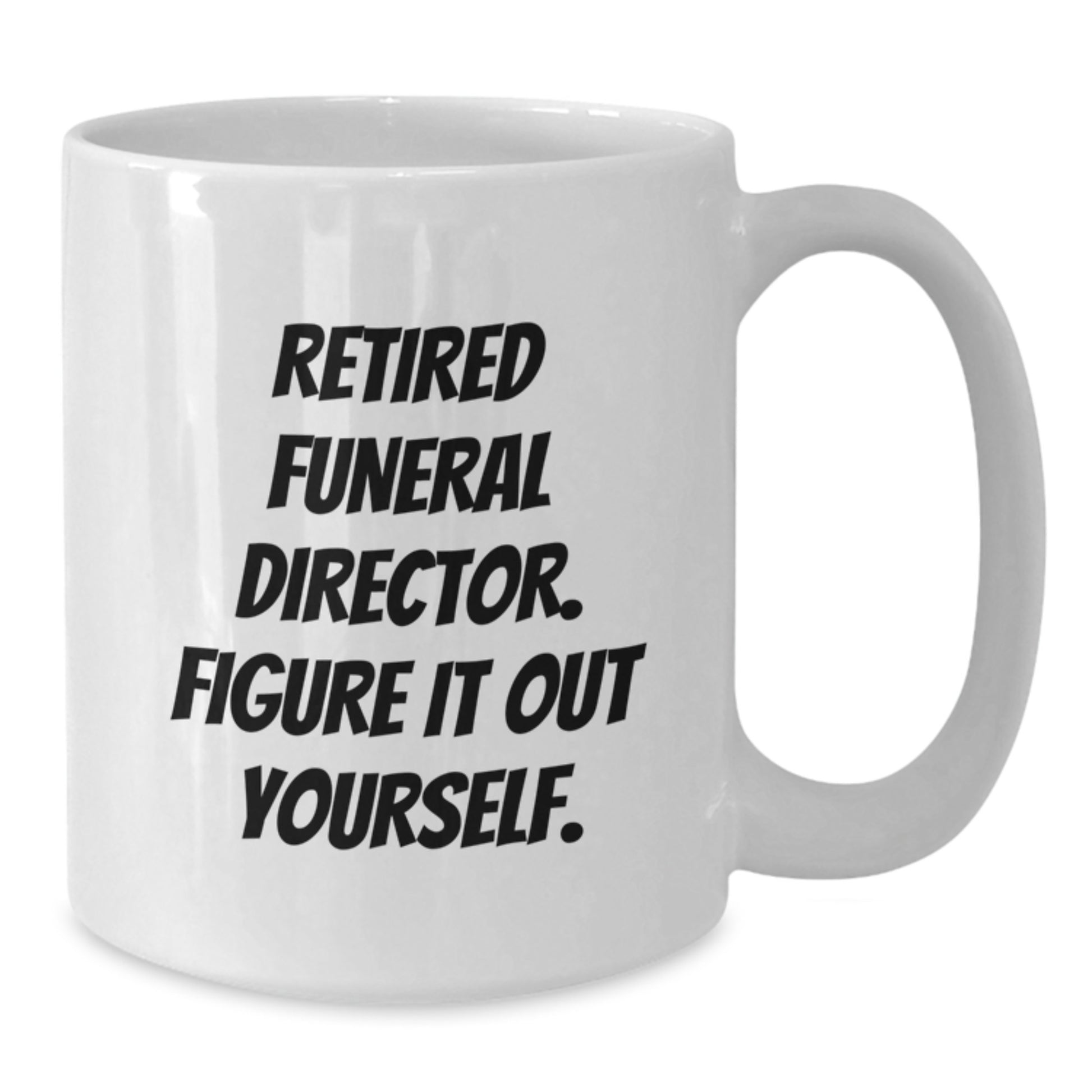 Funny Funeral Director Gifts for Men - 'Retired, Figure It Out Yourself.' White Coffee Mug from Friends, Unique Graduation Gifts - Additional
