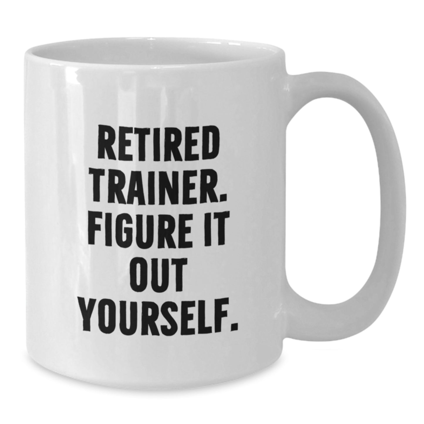 Funny Trainer Gifts from Men to Friends - Retired Trainer Figure It Out Yourself White Coffee Mug for Graduation - Additional