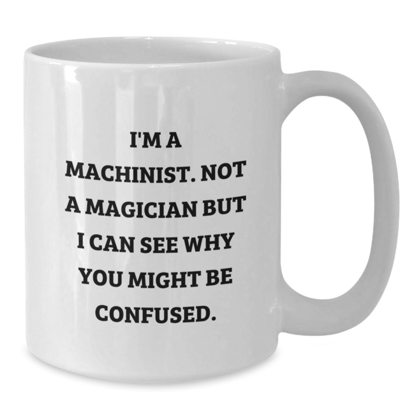Machinist Humor, Funny Quote, White Coffee Mug Gifts from Friends to Coworkers, Unique Birthday Ideas for Him - Additional