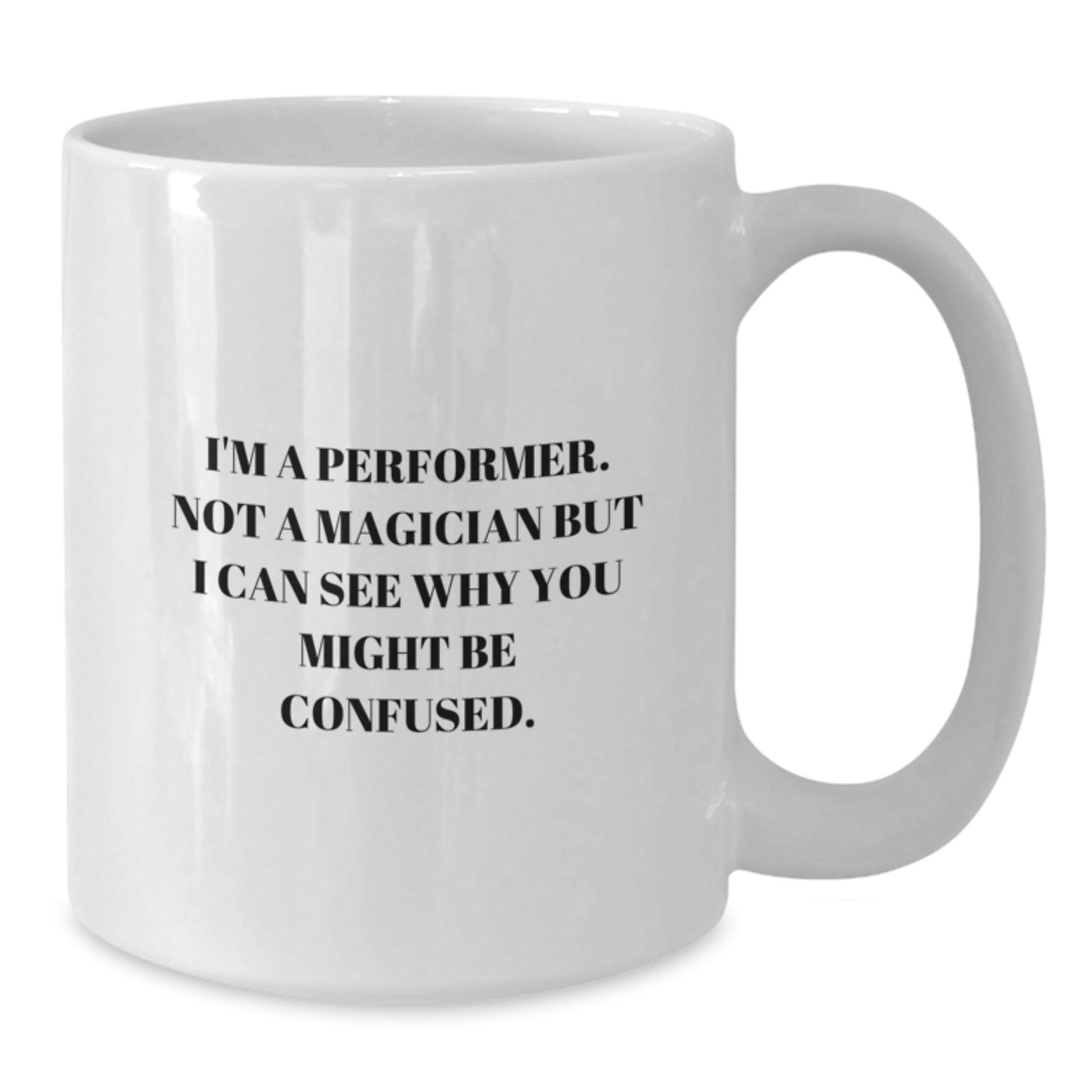 Performer Gifts, Funny White Coffee Mug, 'I'm A Performer. Not A Magician' - Gifts from Family for Graduation - Additional