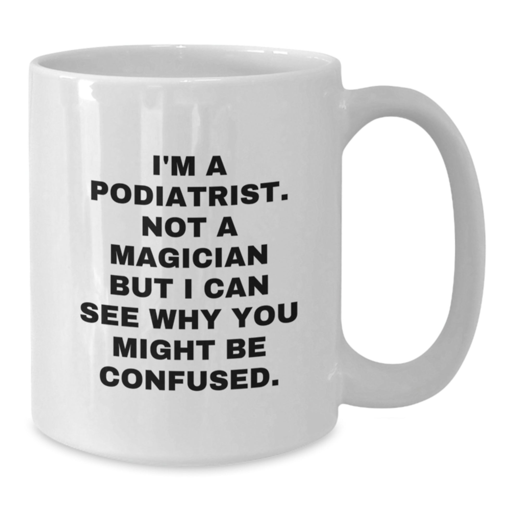 Funny Podiatrist Gifts for Men, Women, Friends, Coworkers - 'I'm Not A Magician' White Coffee Mug for Graduation - Additional