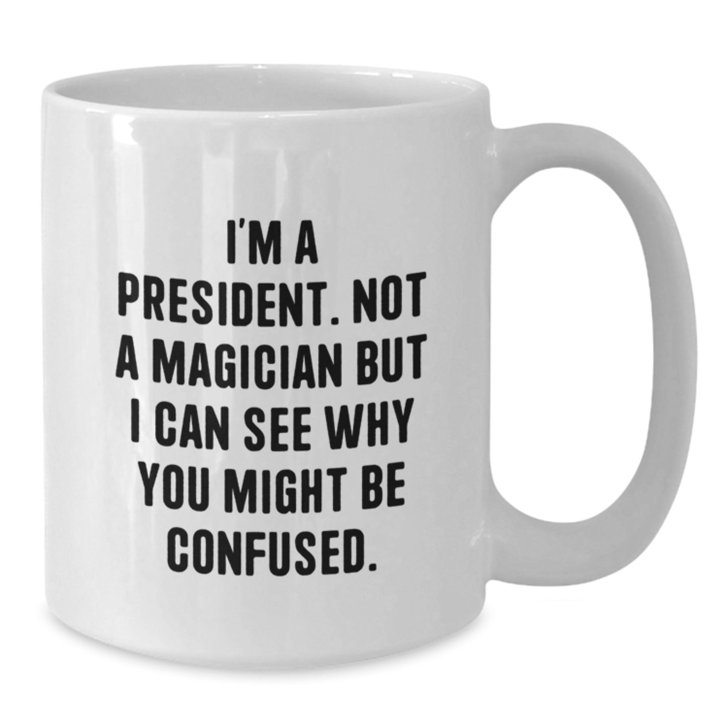 Funny President Gifts from Friends for Men White Coffee Mug, 'I'm A President. Not A Magician But I Can See Why You Might Be Confused.' Graduation Unique Gifts - Additional