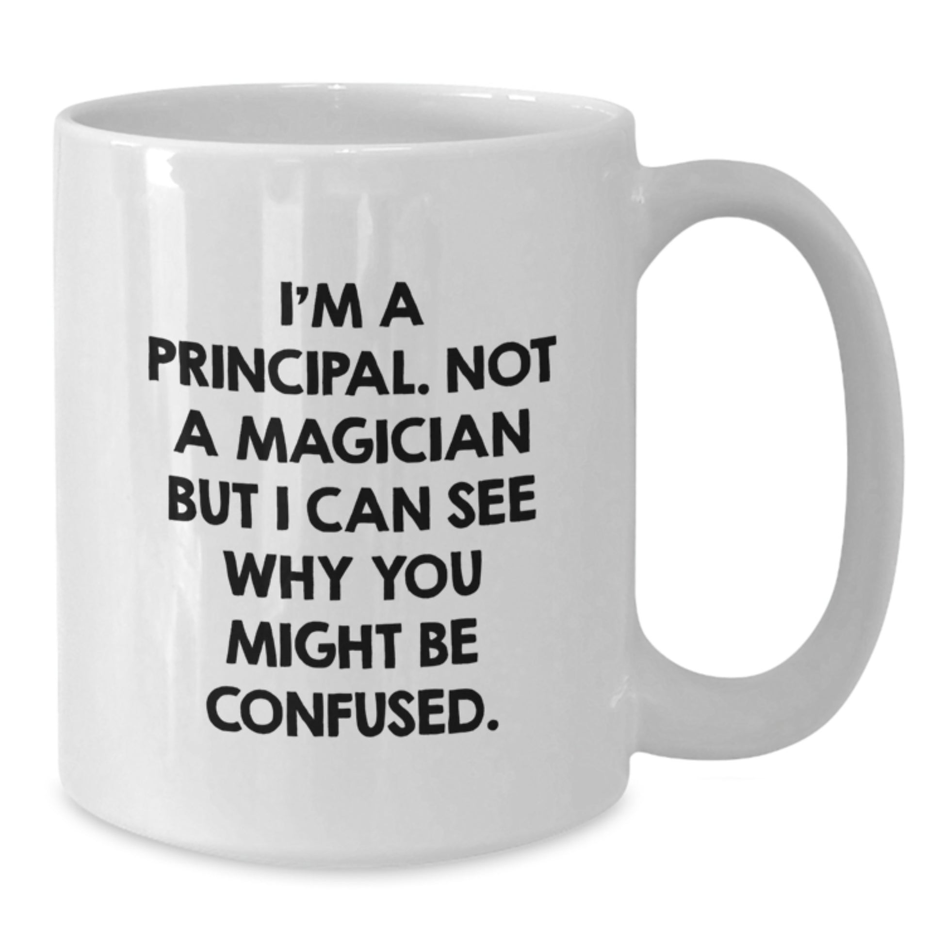Funny Principal Gifts for Graduation - White Coffee Mug, 'I'm A Principal. Not A Magician But I Can See Why You Might Be Confused.' - Additional