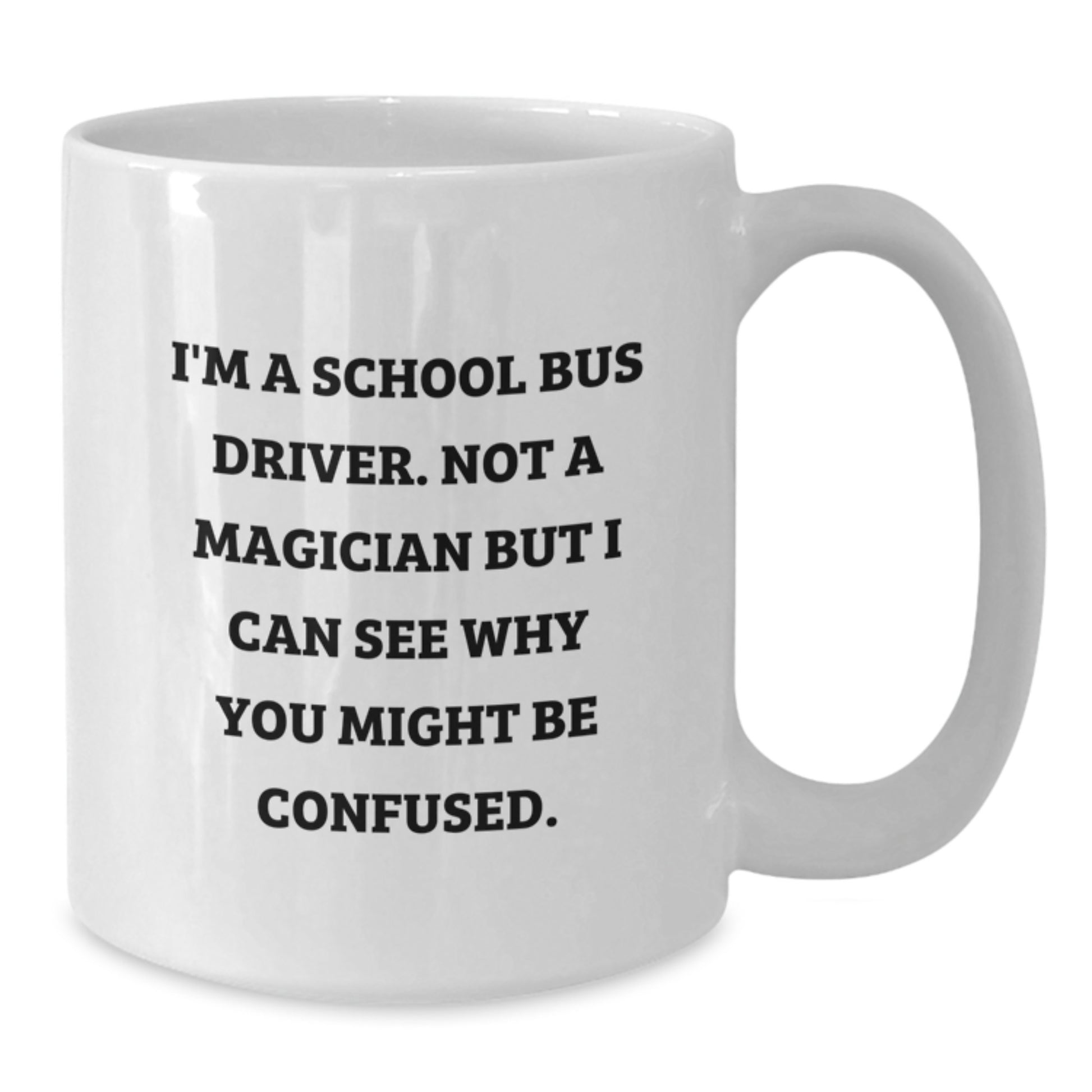 Funny School Bus Driver Gifts, White Coffee Mugs for Christmas Unique Gifts from Friends and Family - 'I'm A School Bus Driver. Not A Magician But I Can See Why You Might Be Confused.' - Additional