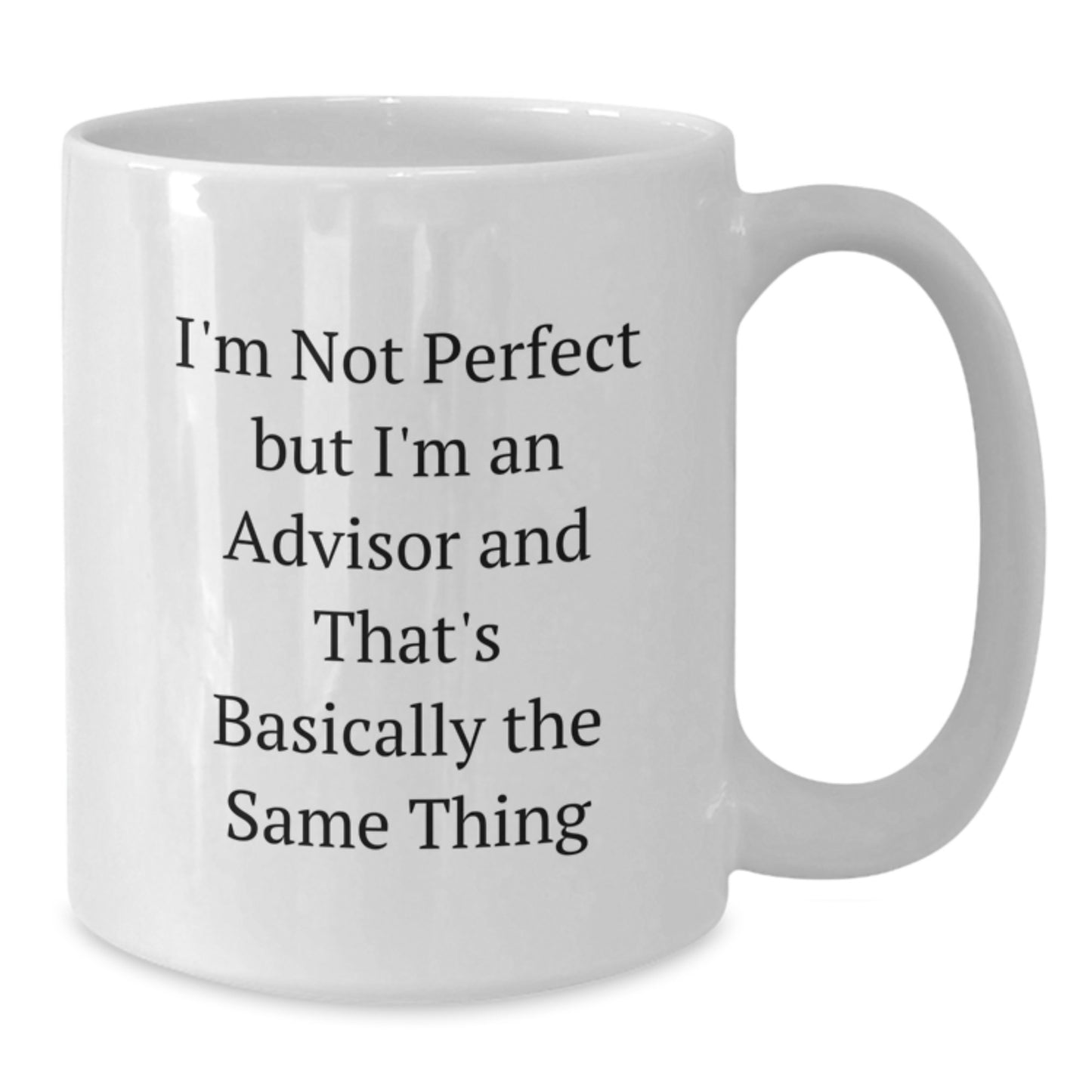 Funny Advisor White Coffee Mug, Gifts from Friends, Birthday Unique Gifts for Advisor, Quote I'm Not Perfect But I'm An Advisor And That's Basically The Same Thing, Advisor Gifts - Additional