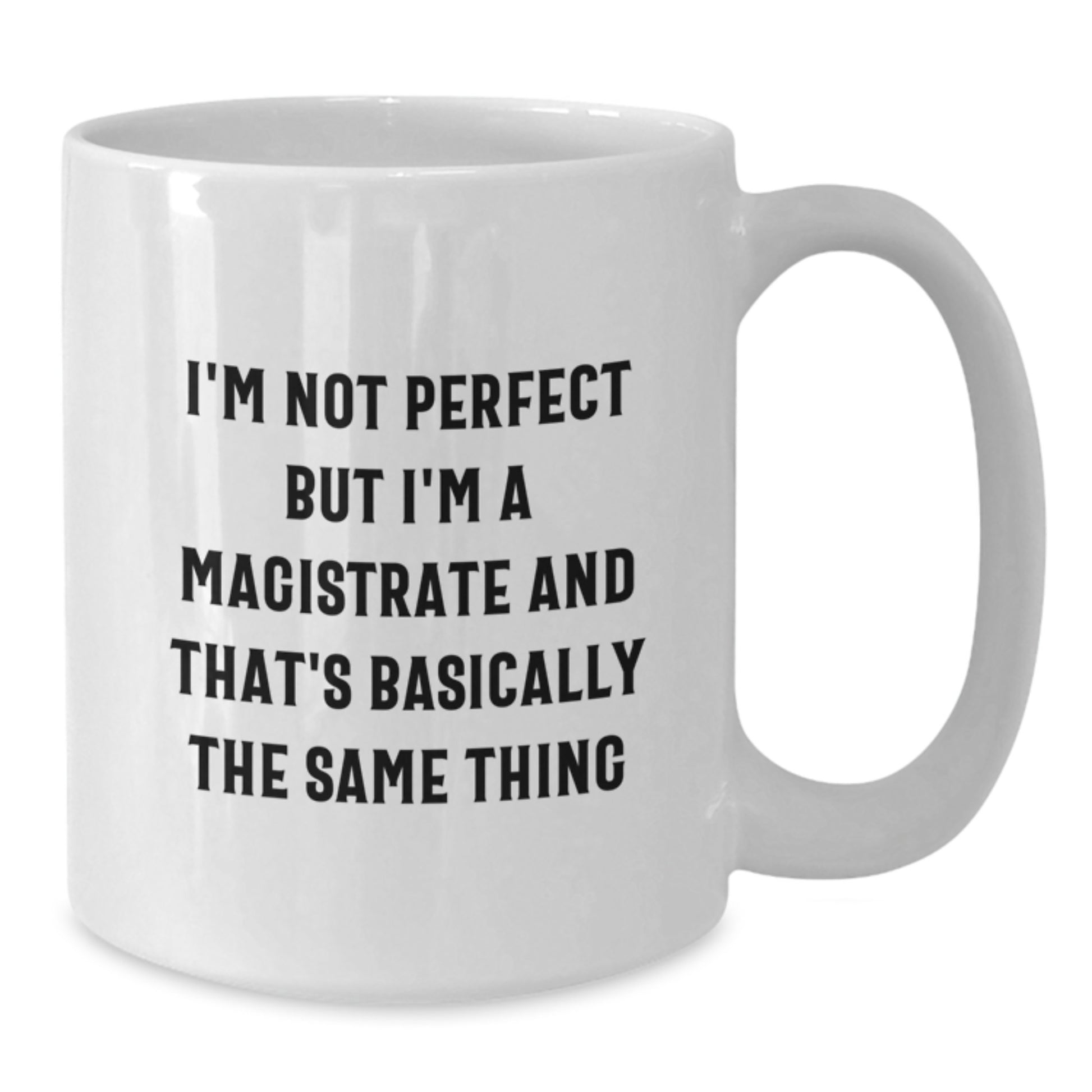 Funny Gifts from Men to Magistrate Friends, White Coffee Mug, I'm Not 'Perfect' But I'm A Magistrate And That's Basically The Same Thing, Christmas Unique - Additional