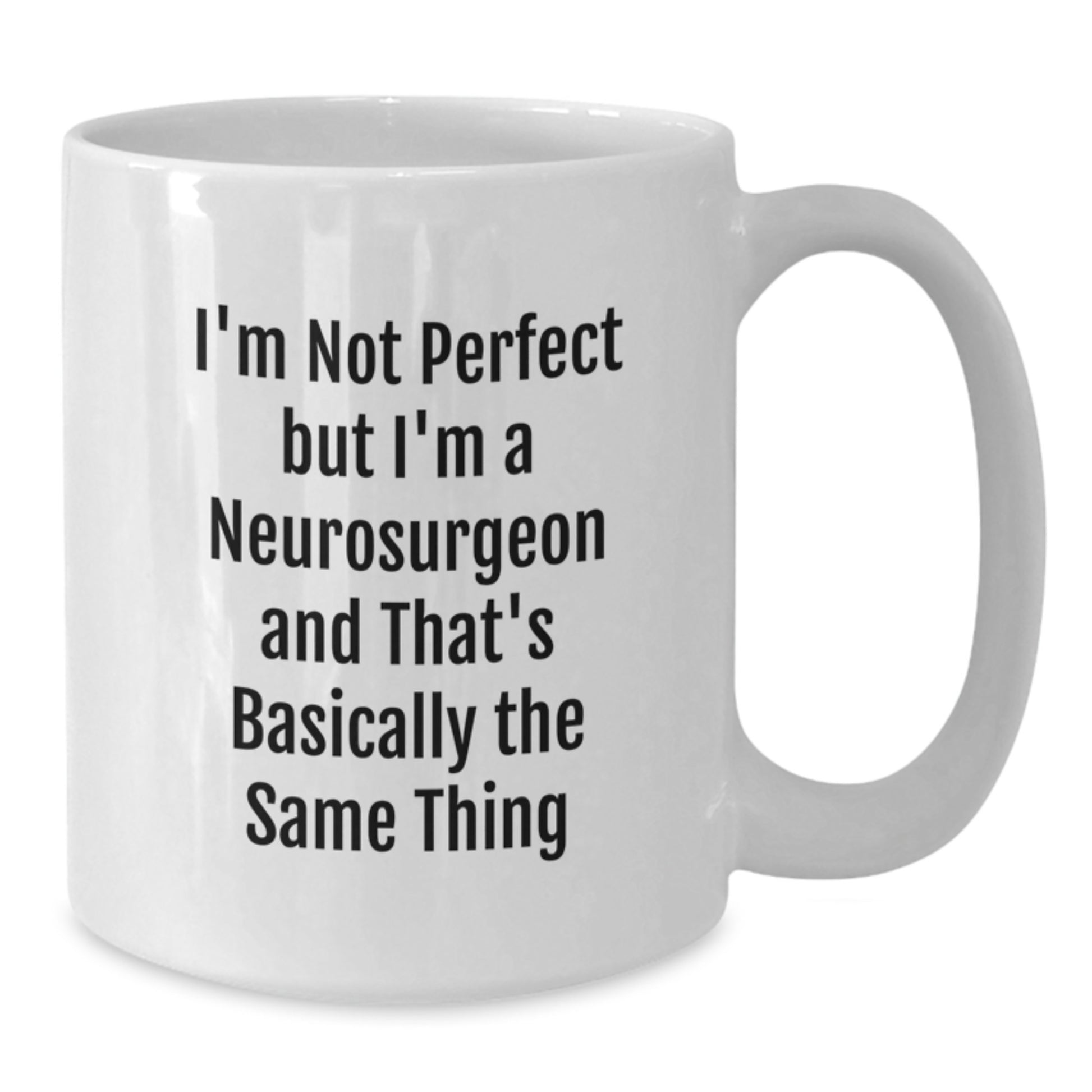 Funny Neurosurgeon Gifts, I'm Not Perfect But I'm A Neurosurgeon And That's Basically The Same Thing, White Coffee Mug for Birthday - Additional