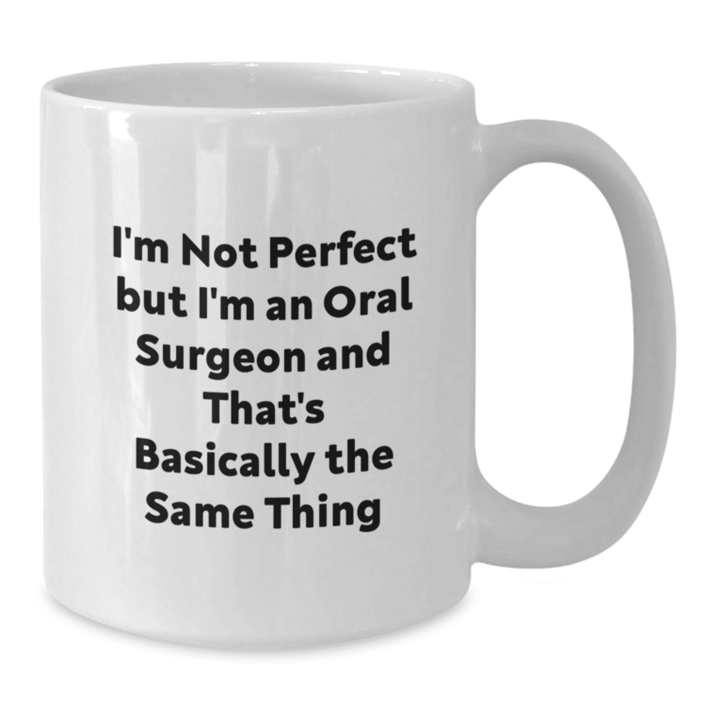 Funny Oral Surgeon Quotes Gifts for Him from Friends on Birthday Unique White Coffee Mugs, I'm Not Perfect But I'm An Oral Surgeon And That's Basically The Same Thing - Additional