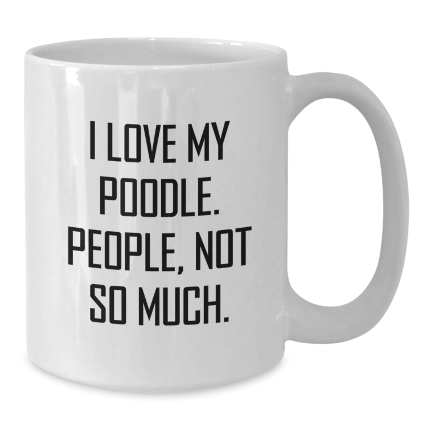 Poodle Dog Lover's Humorous White Coffee Mug, Funny Gifts from Friends and Family, 11oz or 15oz Capacity, Ceramic, Microwave and Dishwasher Safe - Additional
