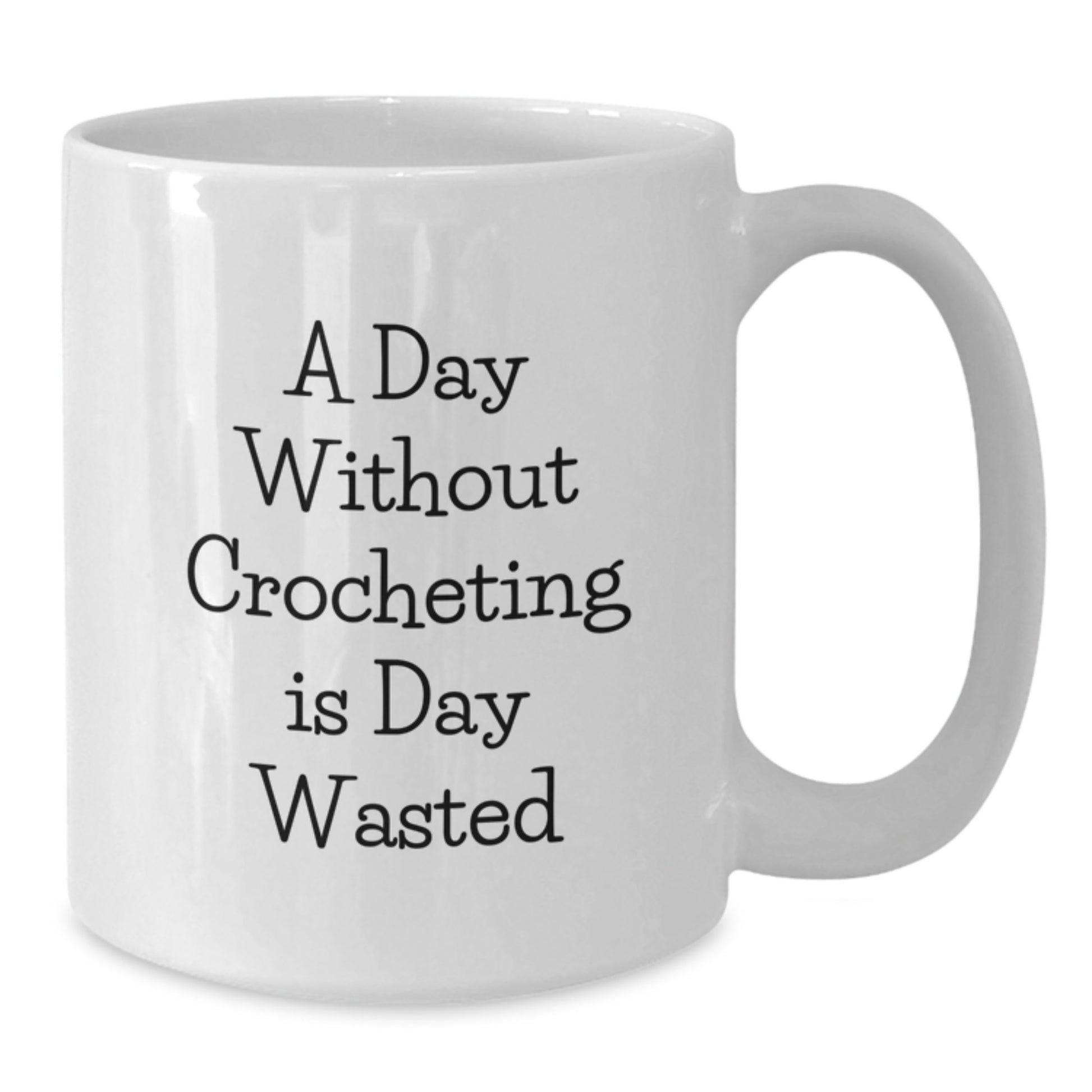 A Day Without Crocheting Is Day Wasted Funny White Coffee Mug - Unique Valentine's Gifts from Friends to Crocheting Lovers - Additional