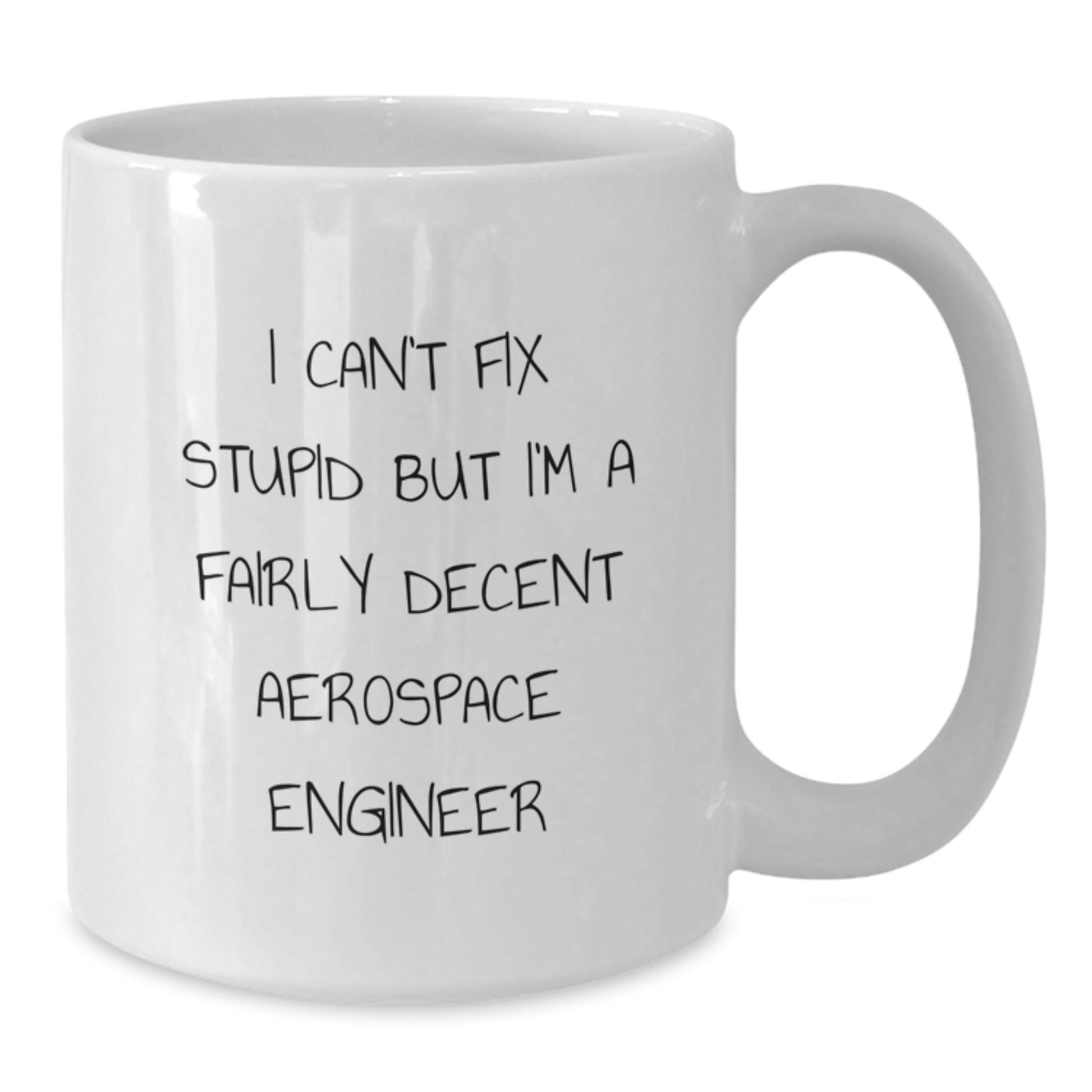 Aerospace Engineer Humor White Coffee Mug, Funny Birthday Unique Gift from Friends or Family, 'I Can't Fix Stupid But I'm A Fairly Decent Aerospace Engineer' Quote, Gifts for Men or Women - Additional