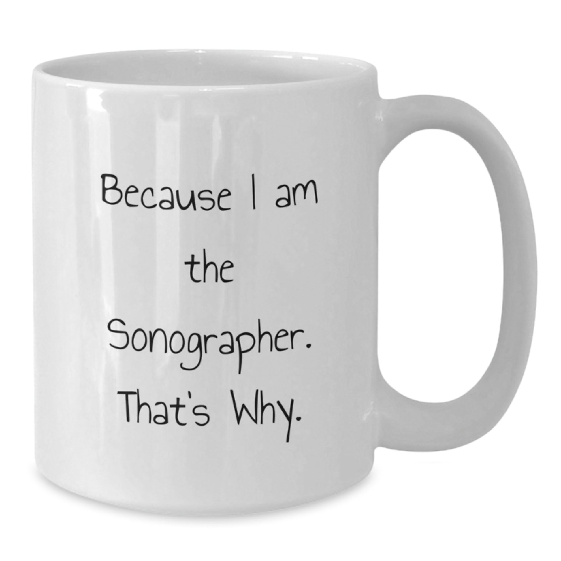 Funny Sonographer Gifts for Coworkers White Coffee Mug - Because I Am The Sonographer That's Why. - Additional