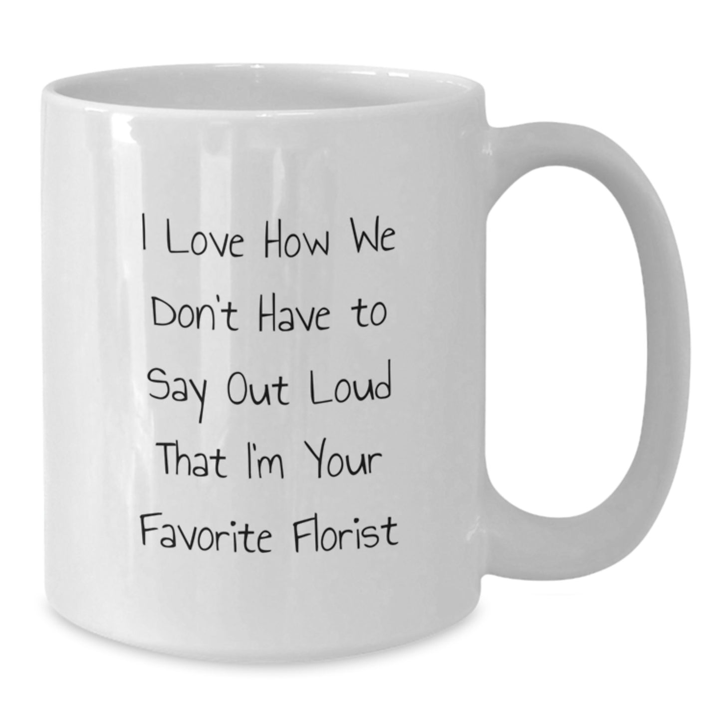 Funny Florist Gifts from Men to Graduates, I Love How We Don't Have to Say Out Loud Favorite Florist, White Coffee Mug, Inspirational Quote - Additional