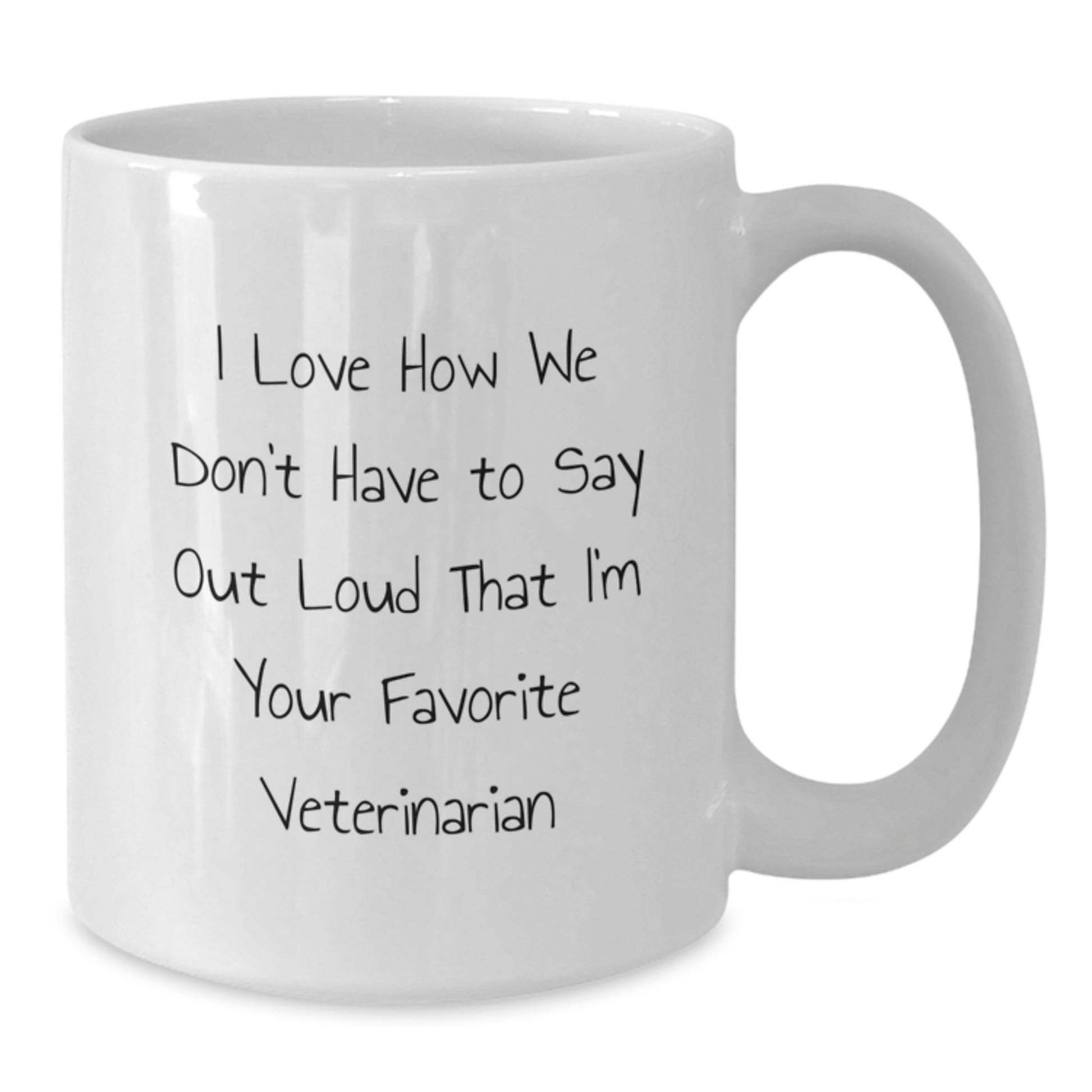 Funny Veterinarian Quotes, Gifts from Family for Favorite Veterinarian, Graduation Unique Gifts, White Coffee Mug, 'I Love How We Don't Have To Say Out Loud That I'm Your Favorite Veterinarian' - Additional