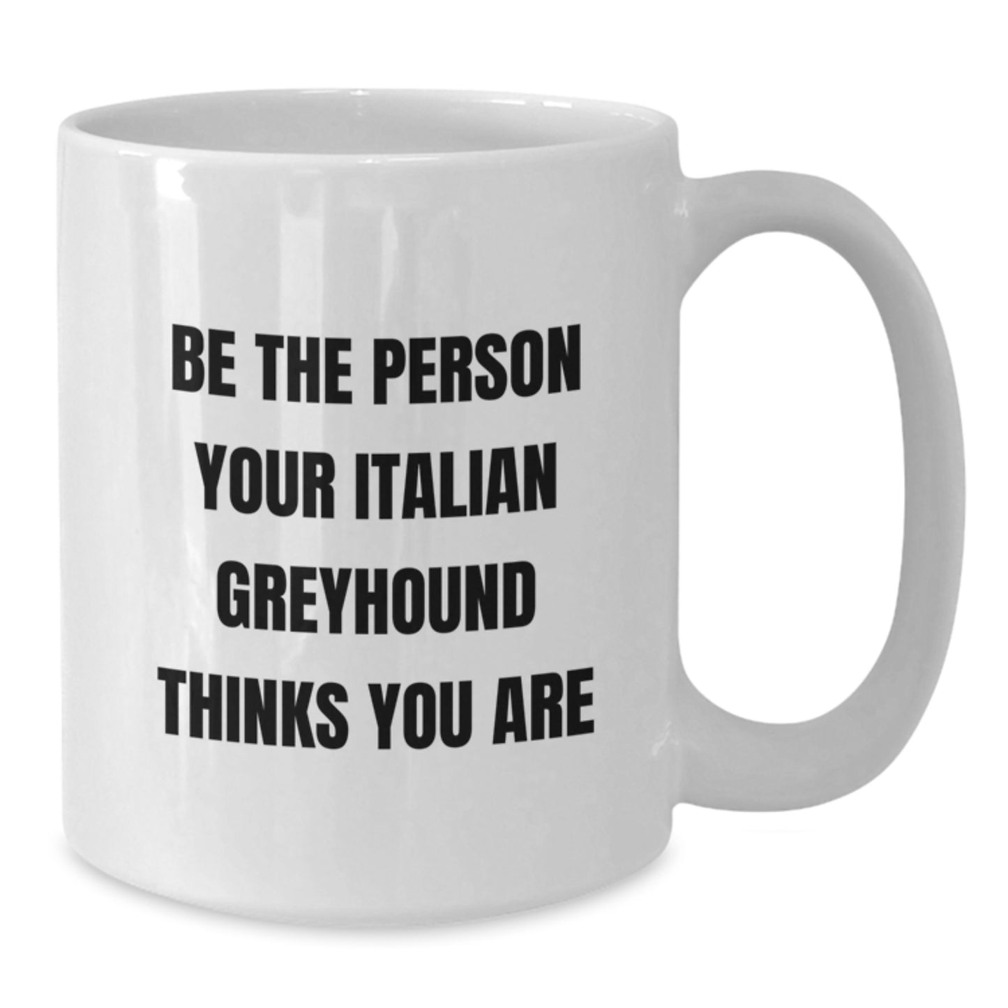 Italian Greyhound Dog Lovers Gifts from Friends, Family, or Coworkers - Be The Person Your Italian Greyhound Thinks You Are White Coffee Mug, 11oz or 15oz, Microwave and Dishwasher Safe - Additional