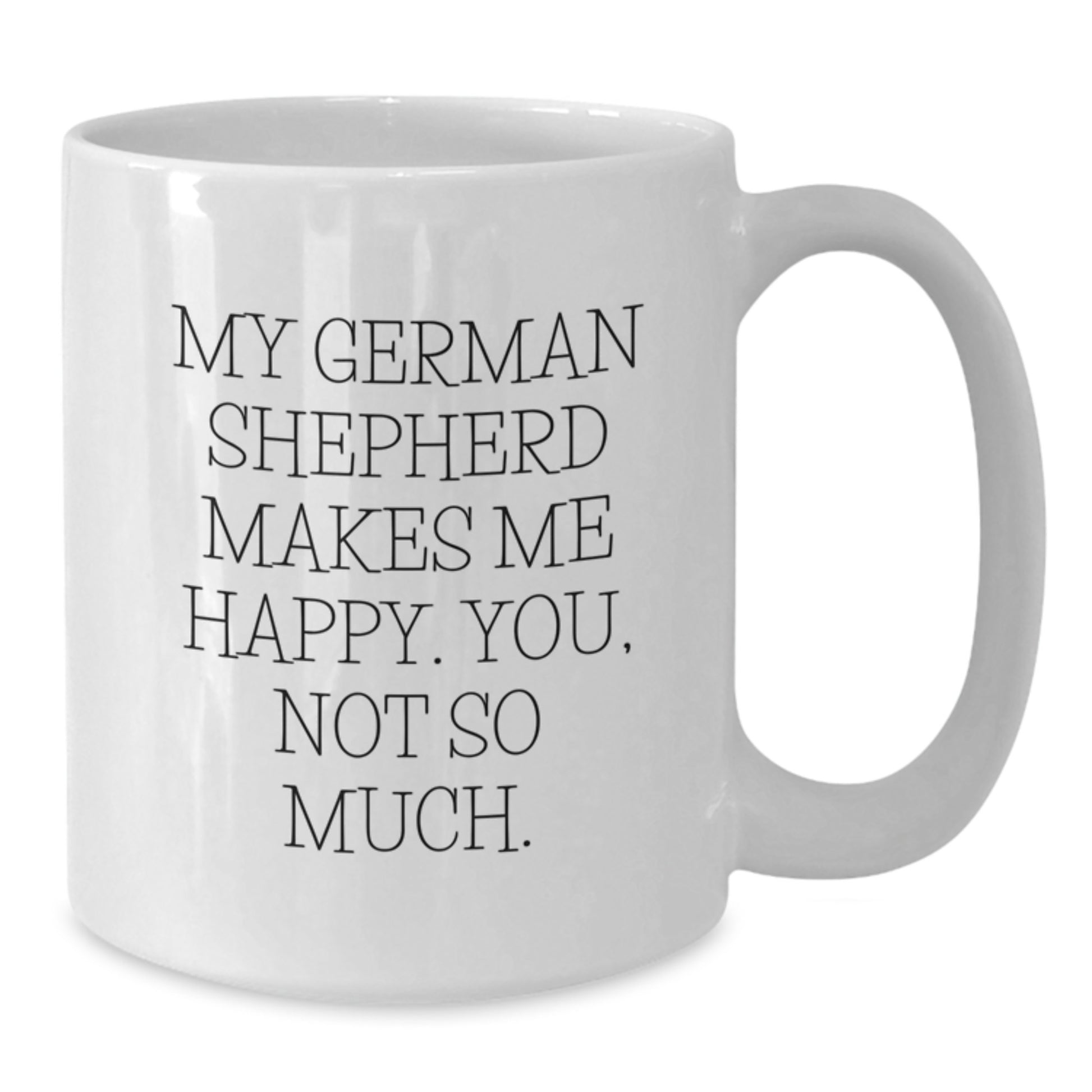 Funny German Shepherd Dog Lover Gifts for Men, 'My German Shepherd Makes Me Happy. You, Not So Much.' White Coffee Mug - Additional