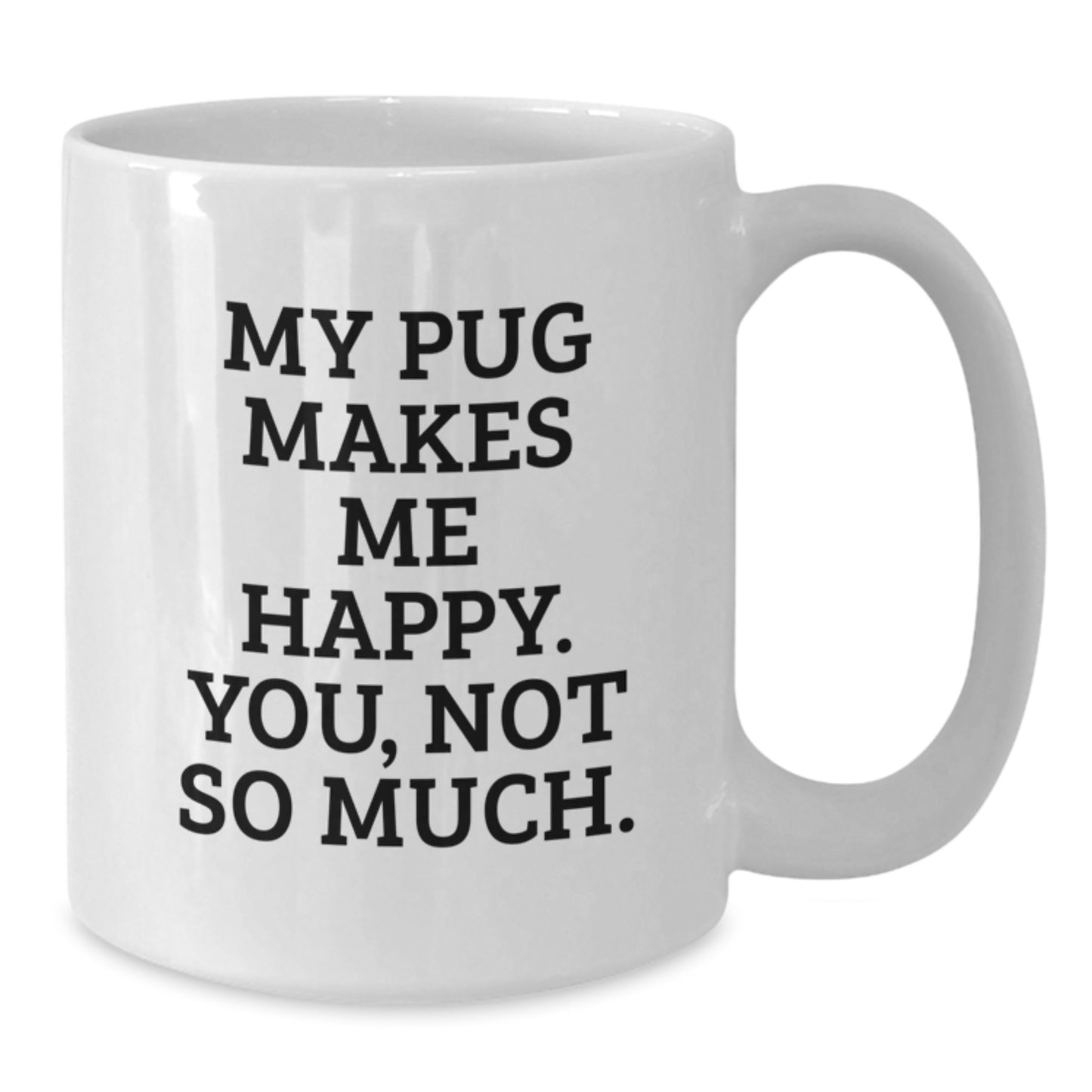 Funny Pug Dog White Coffee Mug Gifts for Graduation, 'My Pug Makes Me Happy, You Not So Much' Quote, Ideal Gifts from Friends, Family, or Coworkers to Pug Dog Lovers - Additional