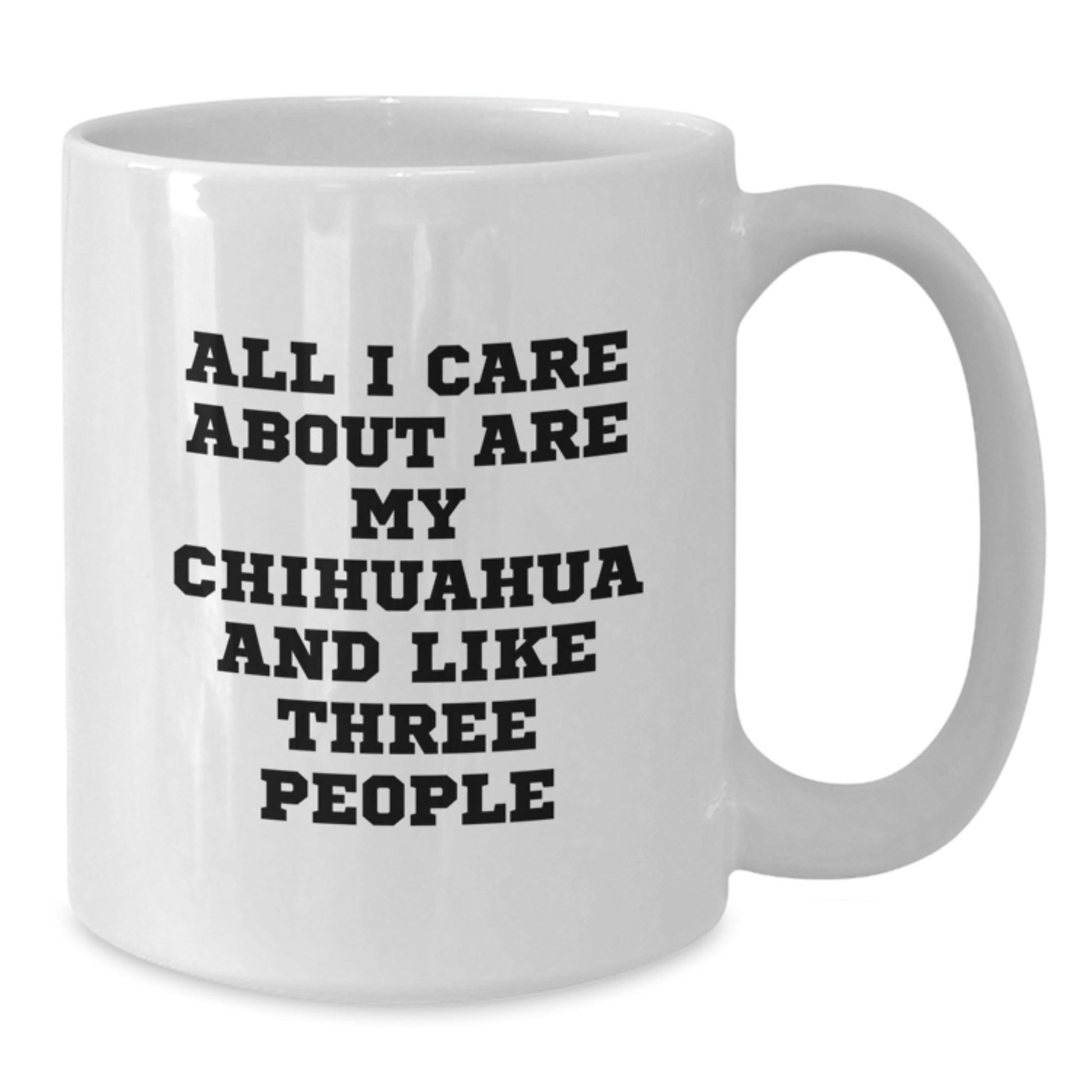 Funny Chihuahua Dog Gifts from Friends and Family - All I Care About Are My Chihuahua And Like Three People White Coffee Mug, Birthday Unique Presents for Chihuahua Dog Lovers - Additional