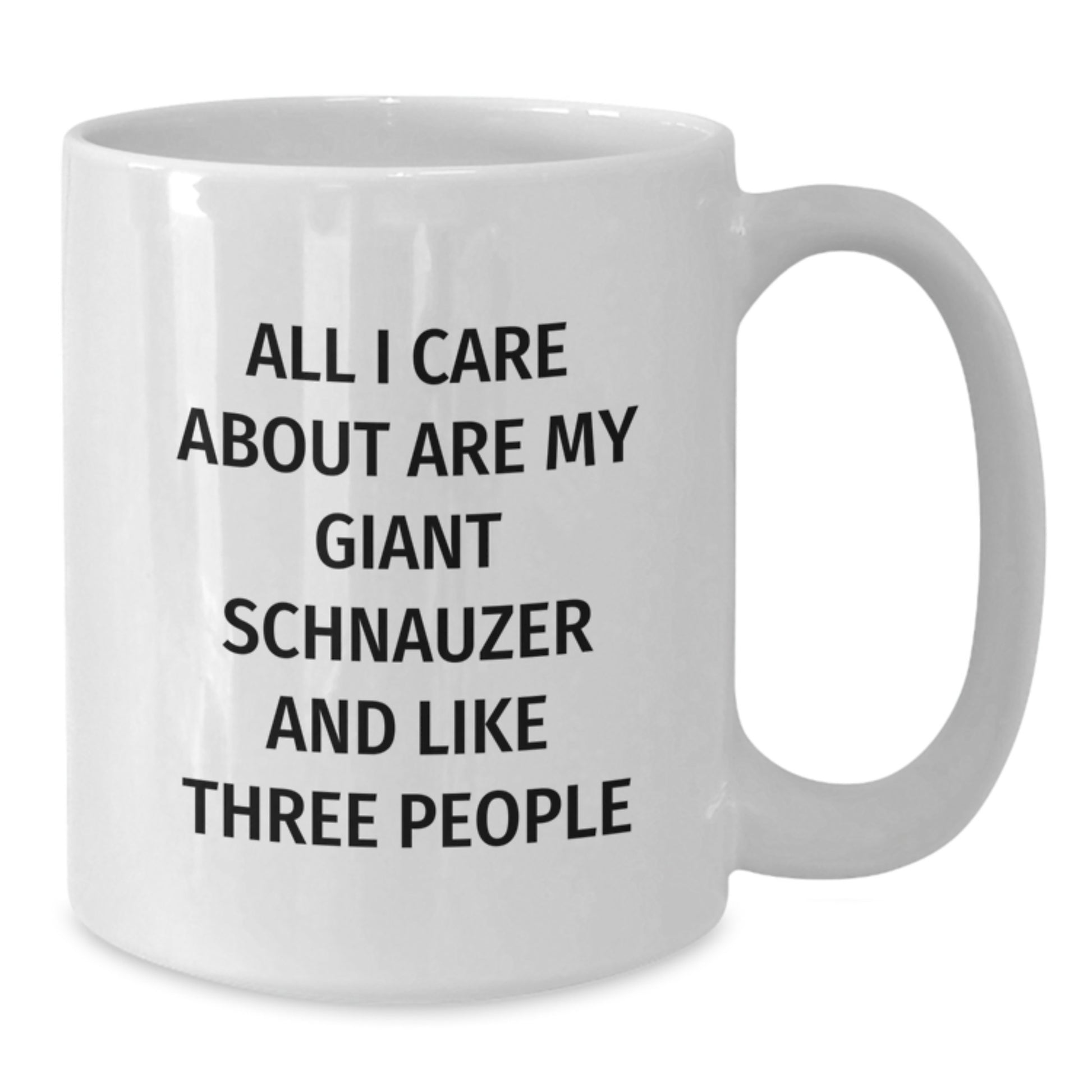 Giant Schnauzer Dog Lovers Funny Coffee Mugs Gifts from Family Friends for Birthday, 'All I Care About Are My Giant Schnauzer And Like Three People', White 11oz or 15oz Ceramic Mugs - Additional