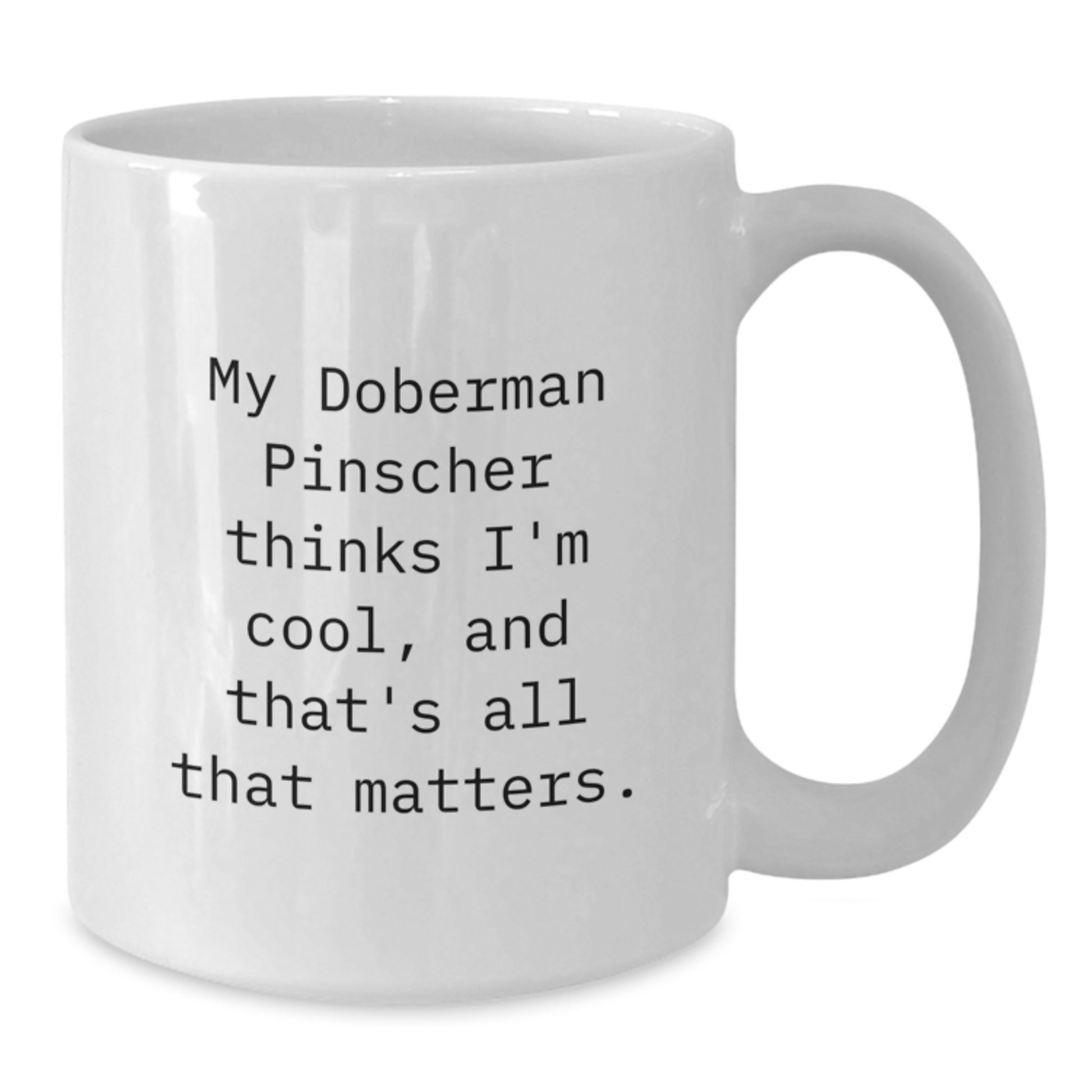 Doberman Pinscher Dog Lover's Funny Birthday Unique Gift, White Coffee Mug for Men, Women, Friends, 'My Doberman Pinscher Thinks I'm Cool, And That's All That Matters.' - Additional