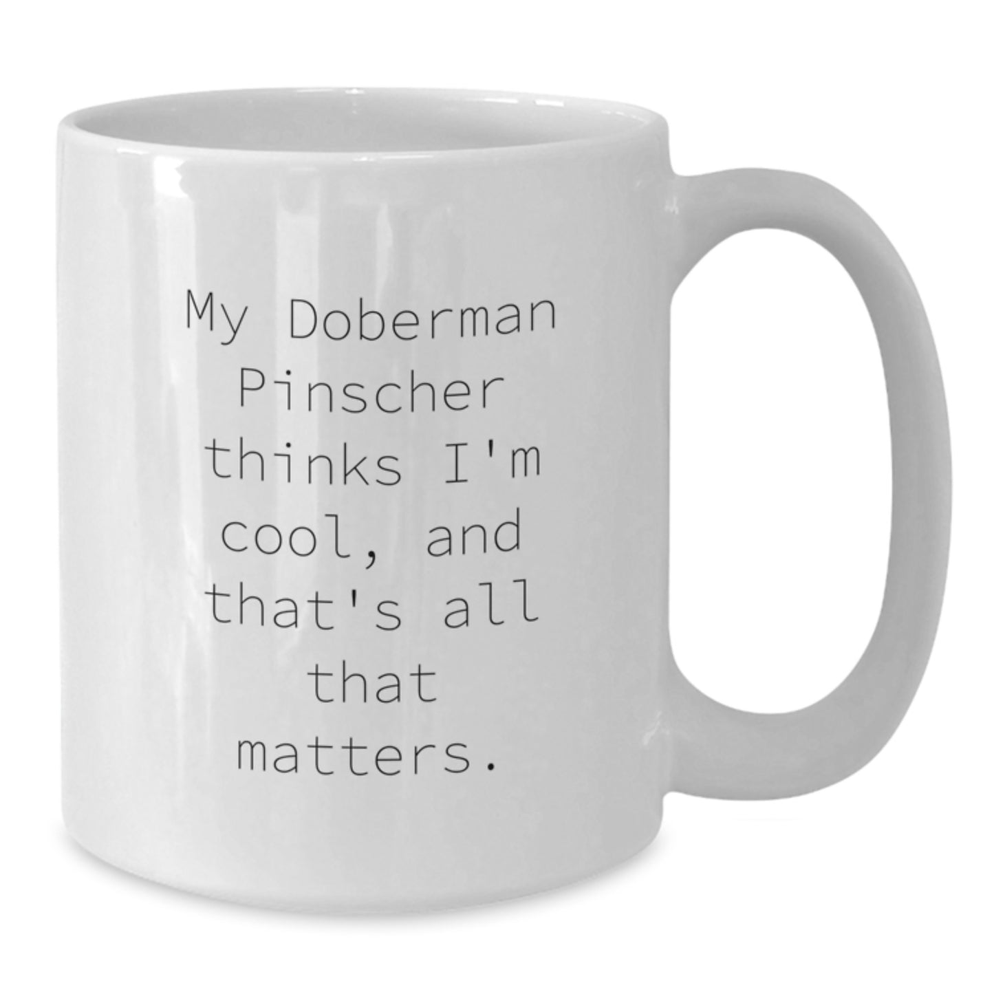 Funny Doberman Pinscher Dog Lover Gifts from Friends for Birthday - White 11oz or 15oz Ceramic Coffee Mug, 'My Doberman Pinscher Thinks I'm Cool, And That's All That Matters.' Quote - Additional