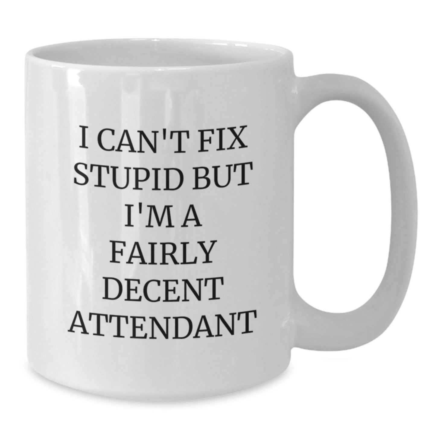 Funny Attendant Gifts White Coffee Mug I Can't Fix Stupid But I'm A Fairly Decent Attendant Gifts from Friends for Attendant - Additional