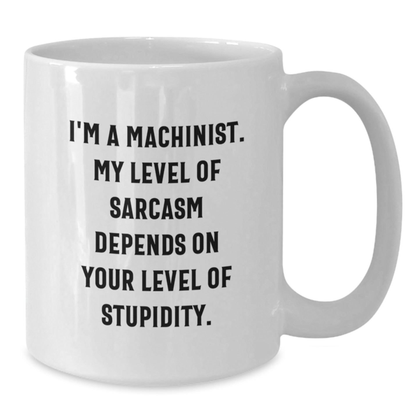 Funny Machinist Gifts, White Coffee Mug, I'm A Machinist My Level Of Sarcasm Depends On Your Level Of Stupidity, Christmas Unique - Additional