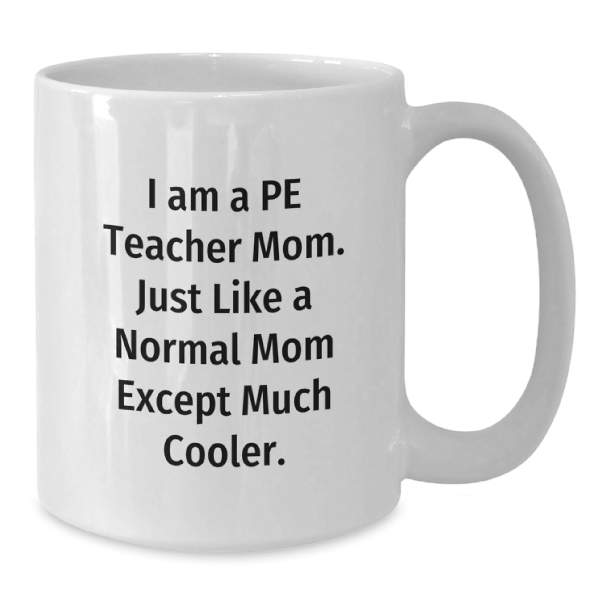 Funny PE Teacher Gifts for Men, White Coffee Mug, Christmas Unique Gifts from Mom, 'I Am A PE Teacher Mom. Just Like A Normal Mom Except Much Cooler.' - Additional