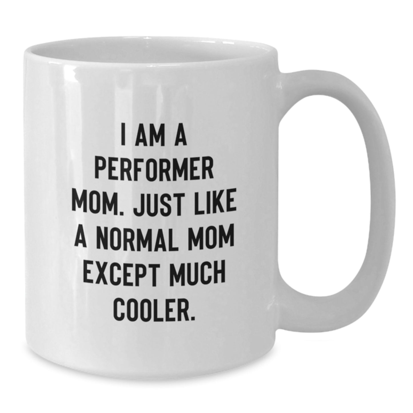 Funny Performer Mom Gifts from Family and Friends - White Coffee Mug 11oz or 15oz - Additional