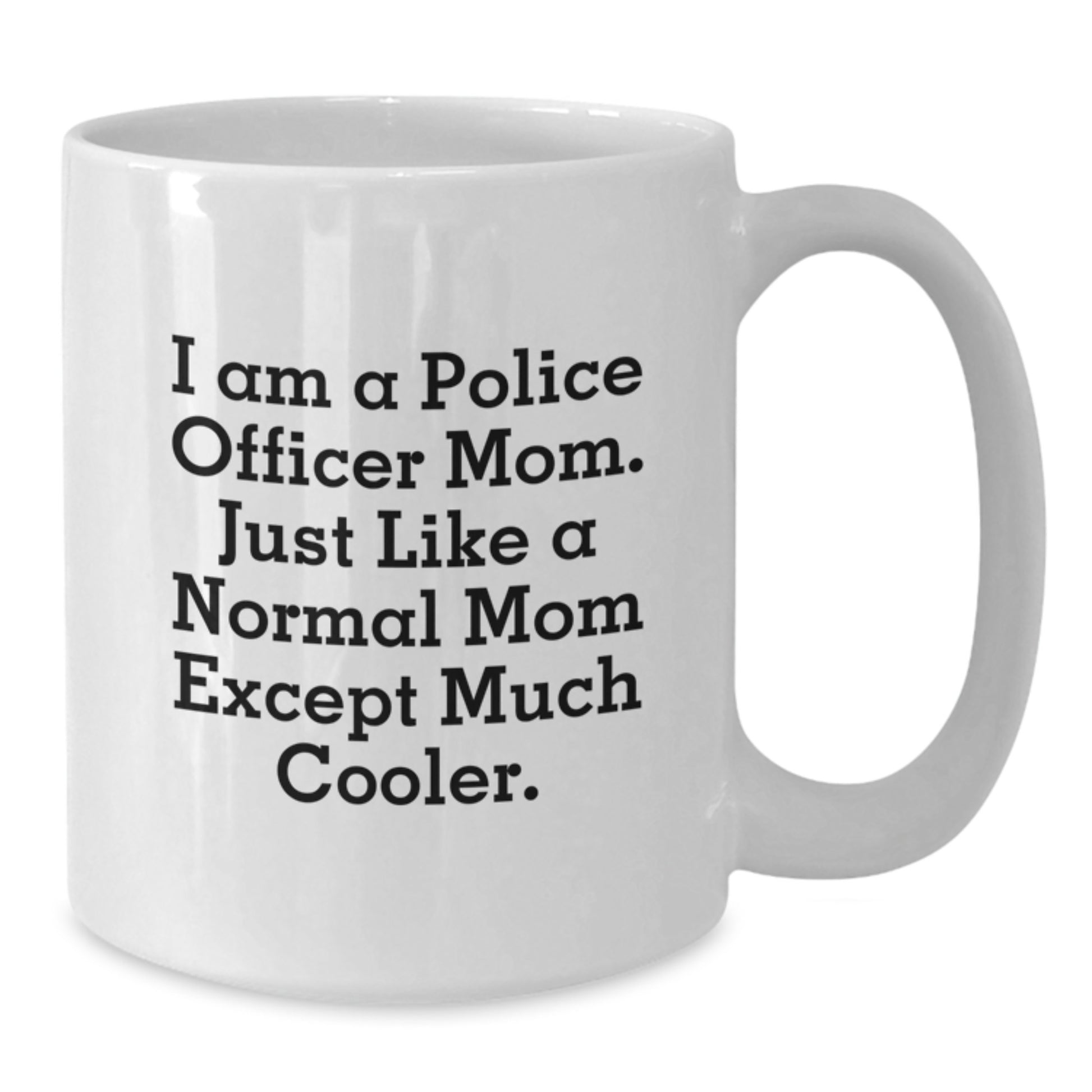 Funny Police Officer Mom Gifts from Friends - White Coffee Mug 'I Am A Police Officer Mom' - Additional
