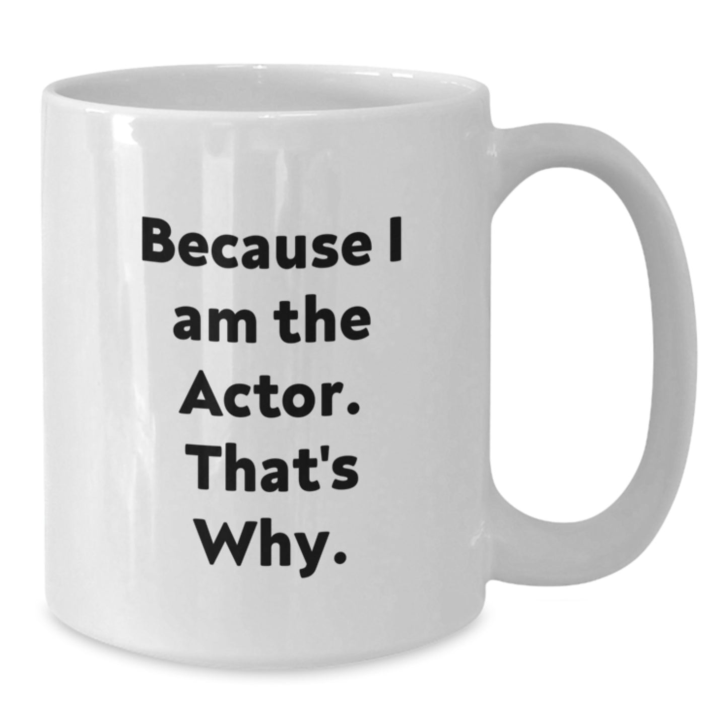 Funny Actor Gifts from Friends for Actor, White Coffee Mug, Christmas Unique Gifts with Because I Am The Actor. That's Why. - Additional
