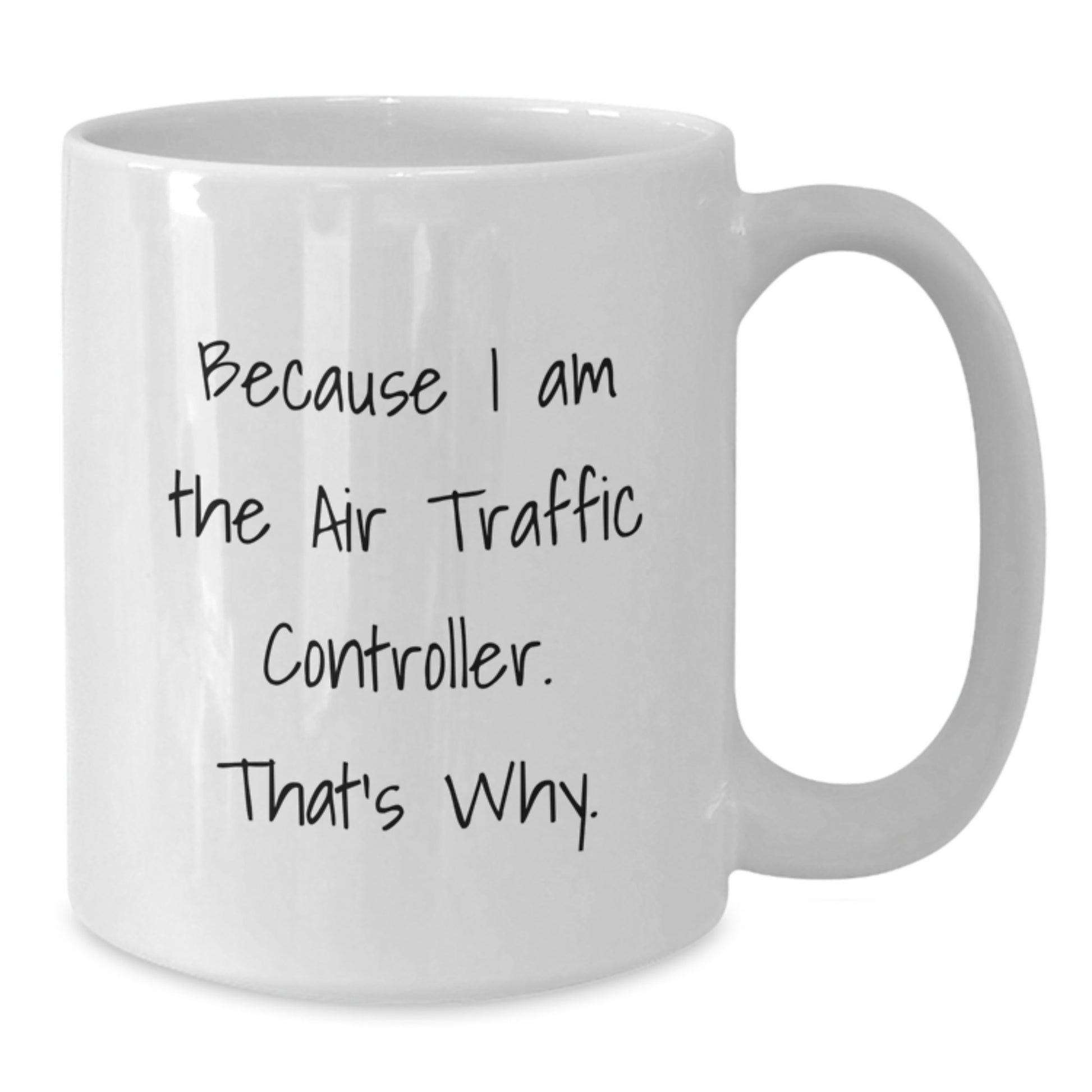 Funny Air Traffic Controller White Coffee Mugs Gifts from Men to Friends, Unique Christmas Unique Gifts for Air Traffic Controller Enthusiasts, Because I Am The Air Traffic Controller. That's Why. - Additional