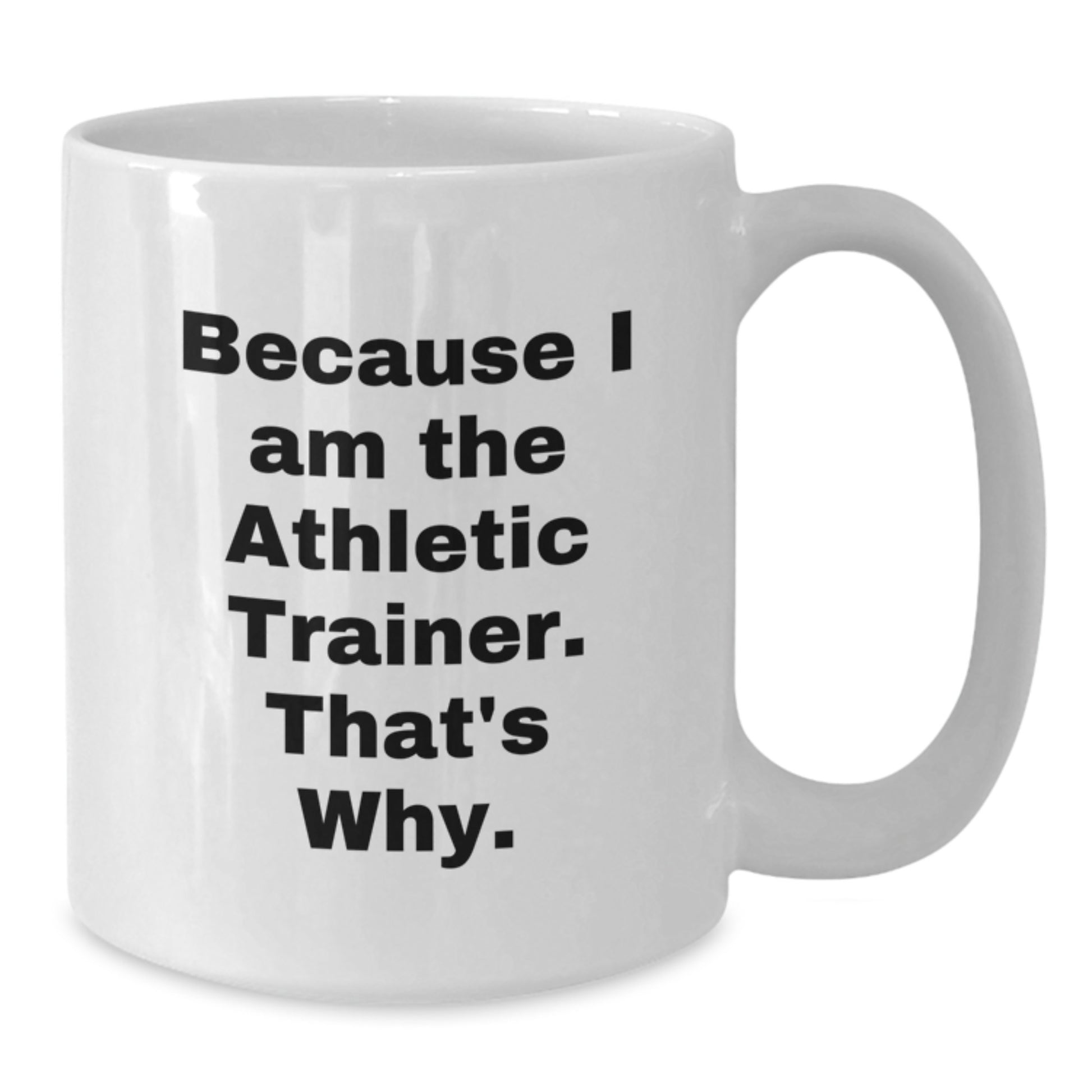 Funny Athletic Trainer Gifts from Friends for Men Women Coworkers Family Unique Christmas Mug White Coffee Mug 'Because I Am The Athletic Trainer That's Why' - Additional