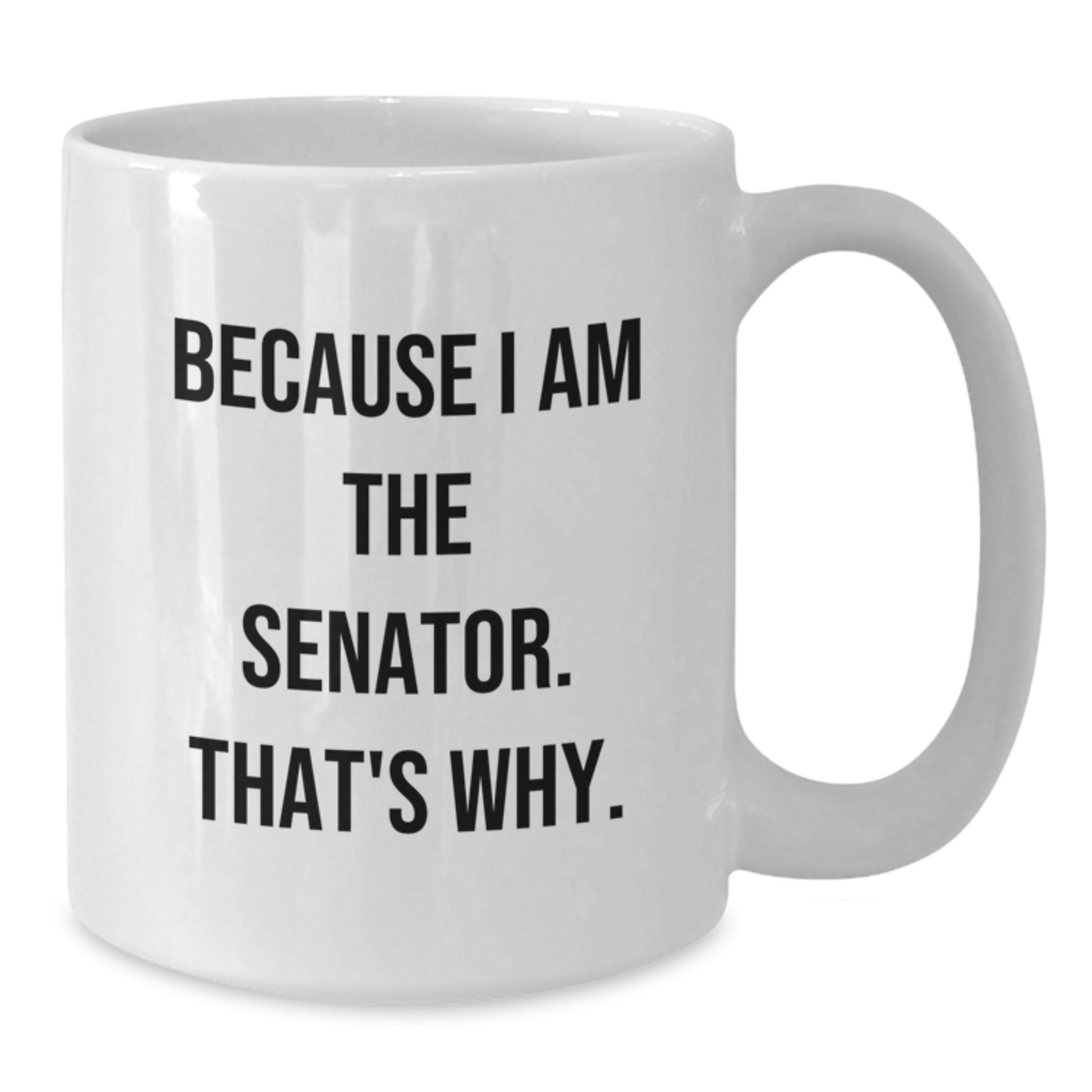 Funny Senator Gifts, White Coffee Mug, Because I Am The Senator. That's Why., Christmas Unique Gifts from Friends to Senator - Additional