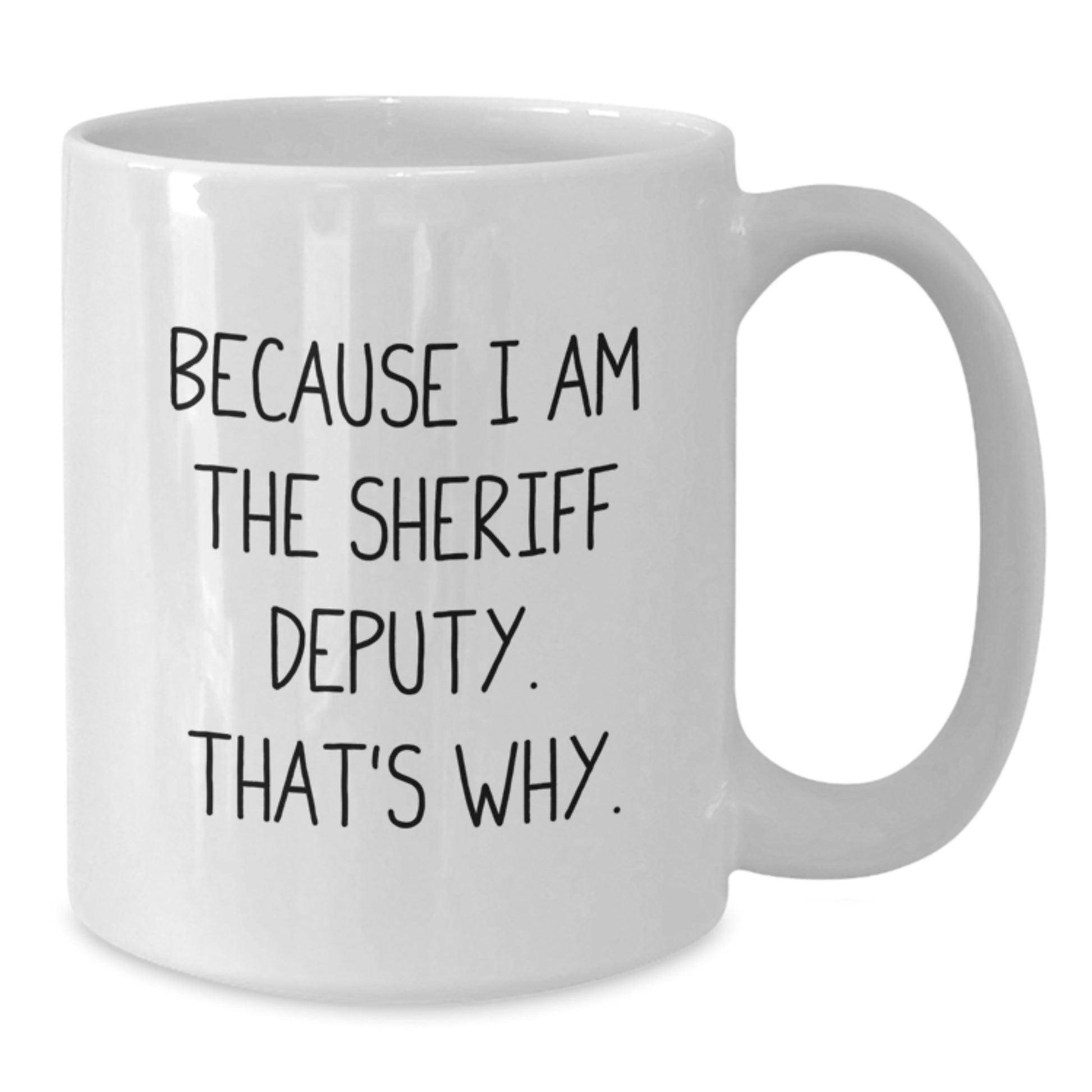 Funny Sheriff Deputy Gifts from Men for Sheriff Deputy - White Coffee Mug Because I Am The Sheriff Deputy That's Why - Christmas Unique Gifts - Additional