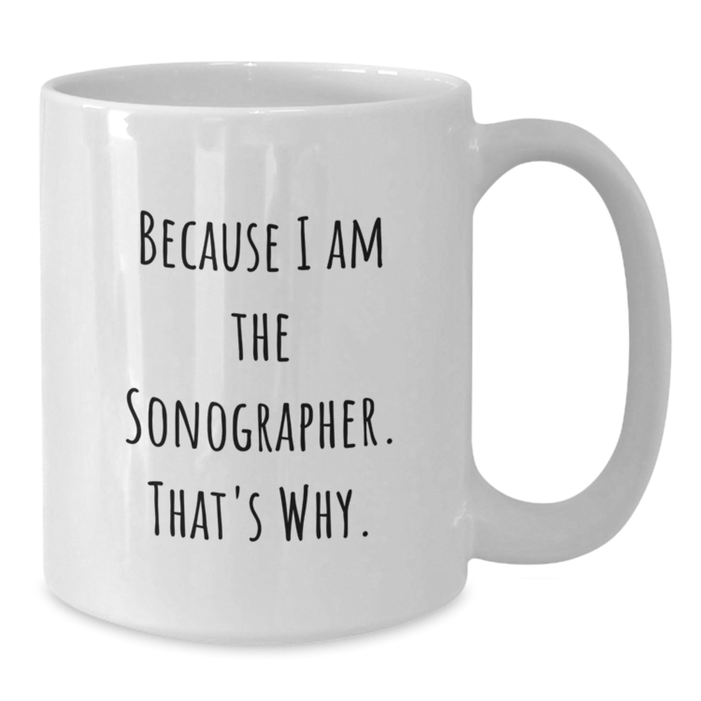 Funny Sonographer Gifts from Men, Unique White Coffee Mug for Christmas Unique Gifts, 'Because I Am The Sonographer. That's Why.' - Additional