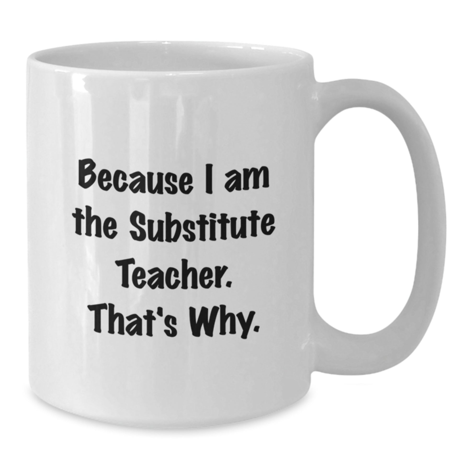 Funny Substitute Teacher Gifts for Men, White Coffee Mug Because I Am The Substitute Teacher That's Why, Christmas Unique Gift Ideas for Colleagues - Additional