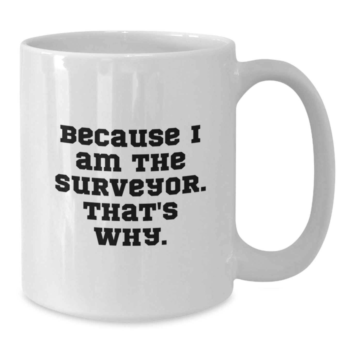 Funny Surveyor Gifts for Men from Friends, Because I Am The Surveyor. That's Why. White Coffee Mug for Christmas Unique Gifts - Additional