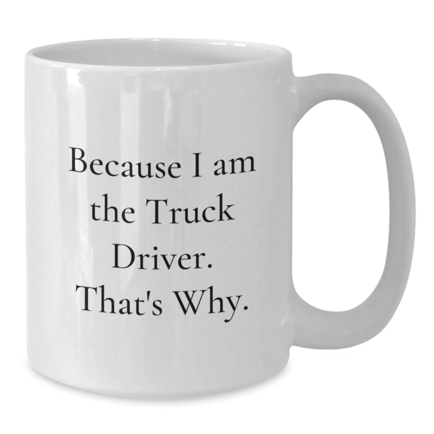 Funny Truck Driver Gifts, Unique White Coffee Mugs for Men, Because I Am The Truck Driver, That's Why. Christmas Unique Gifts from Friends - Additional