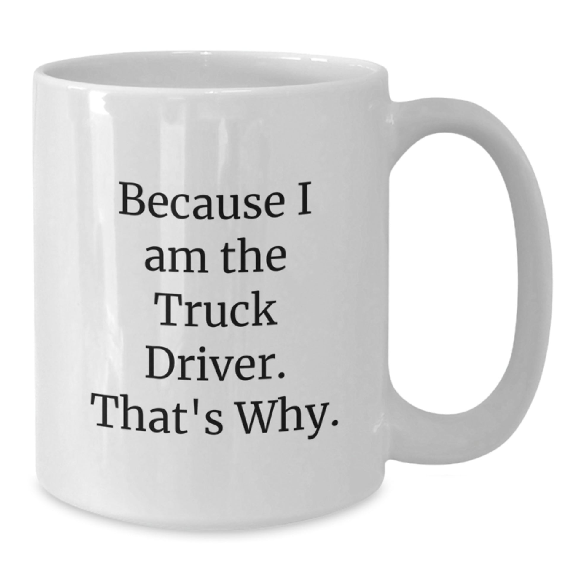 Funny Truck Driver Gifts from Friends for Christmas Unique - White Coffee Mug Because I Am The Truck Driver That's Why - Additional