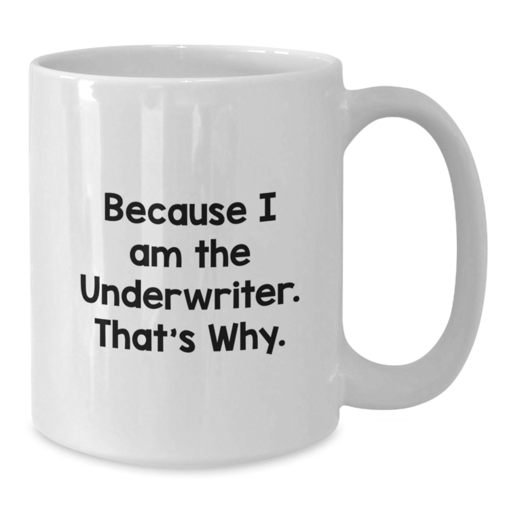 Funny Underwriter Gifts from Friends for Christmas Unique Underwriter White Coffee Mug - 'Because I Am The Underwriter. That's Why.' - Additional