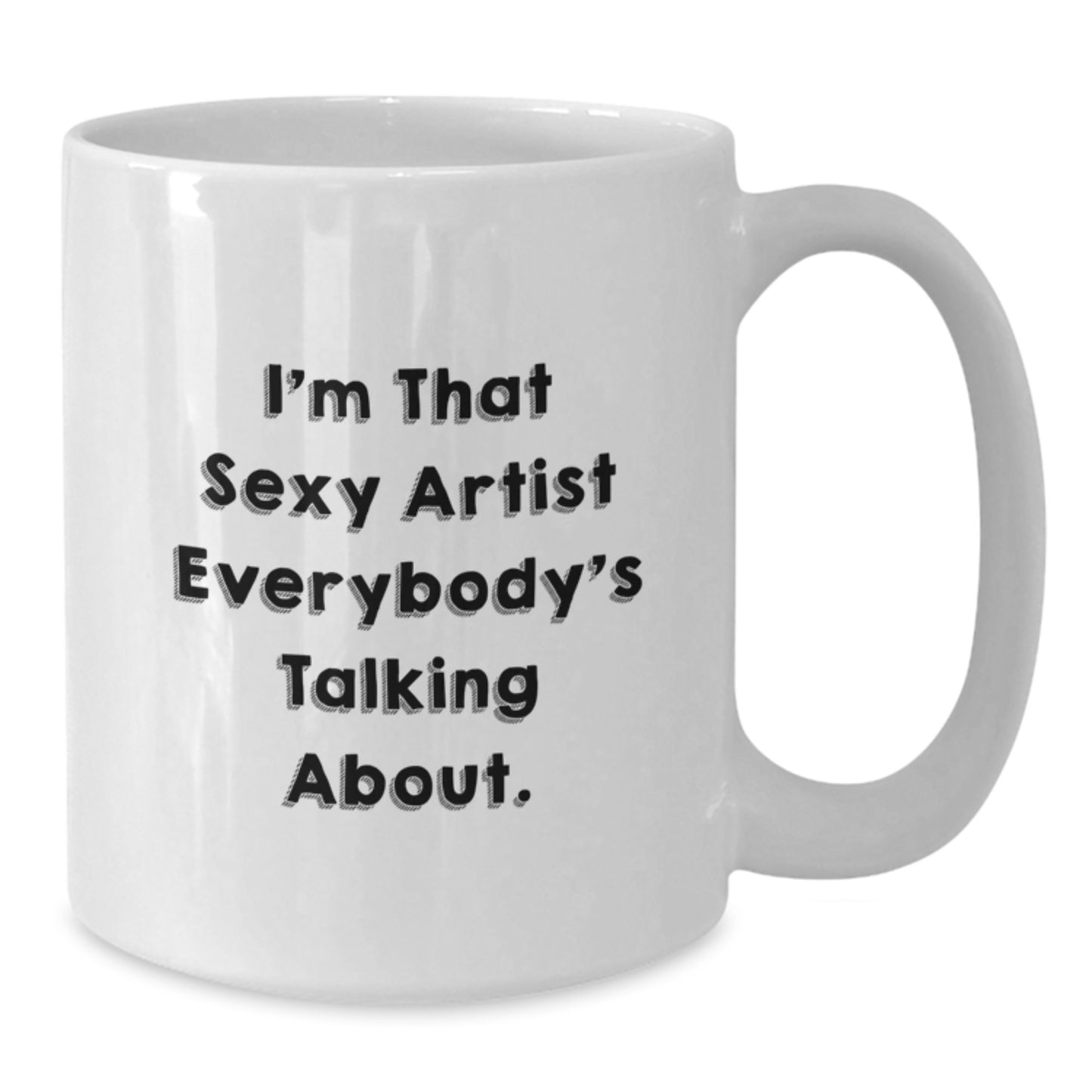 Funny Artist Gifts for Friends and Family, I'm That Sexy Artist Everybody's Talking About White Coffee Mugs, Gift from Men, Women, Coworkers, Christmas Unique Gift Ideas - Additional